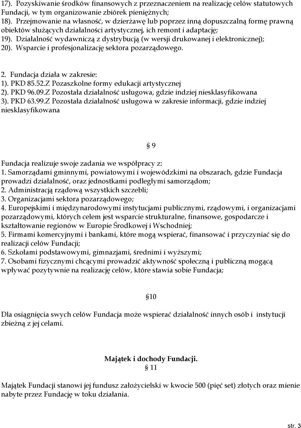 Działalność wydawniczą z dystrybucją (w wersji drukowanej i elektronicznej); 20). Wsparcie i profesjonalizację sektora pozarządowego. 2. Fundacja działa w zakresie: 1). PKD 85.52.