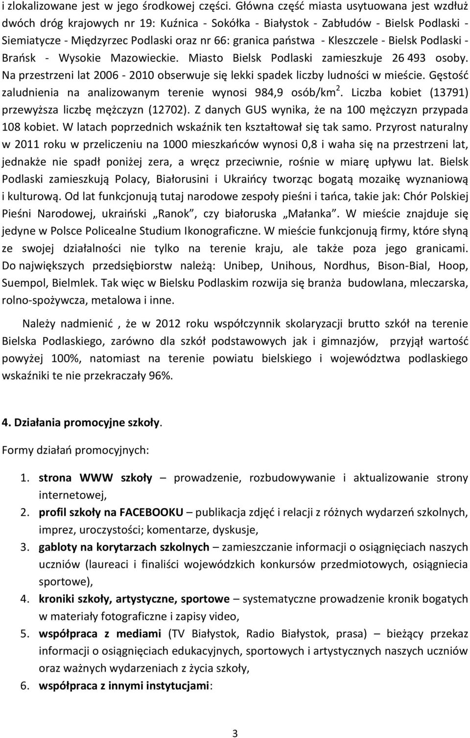 Kleszczele - Bielsk Podlaski - Brańsk - Wysokie Mazowieckie. Miasto Bielsk Podlaski zamieszkuje 26 493 osoby. Na przestrzeni lat 2006-2010 obserwuje się lekki spadek liczby ludności w mieście.