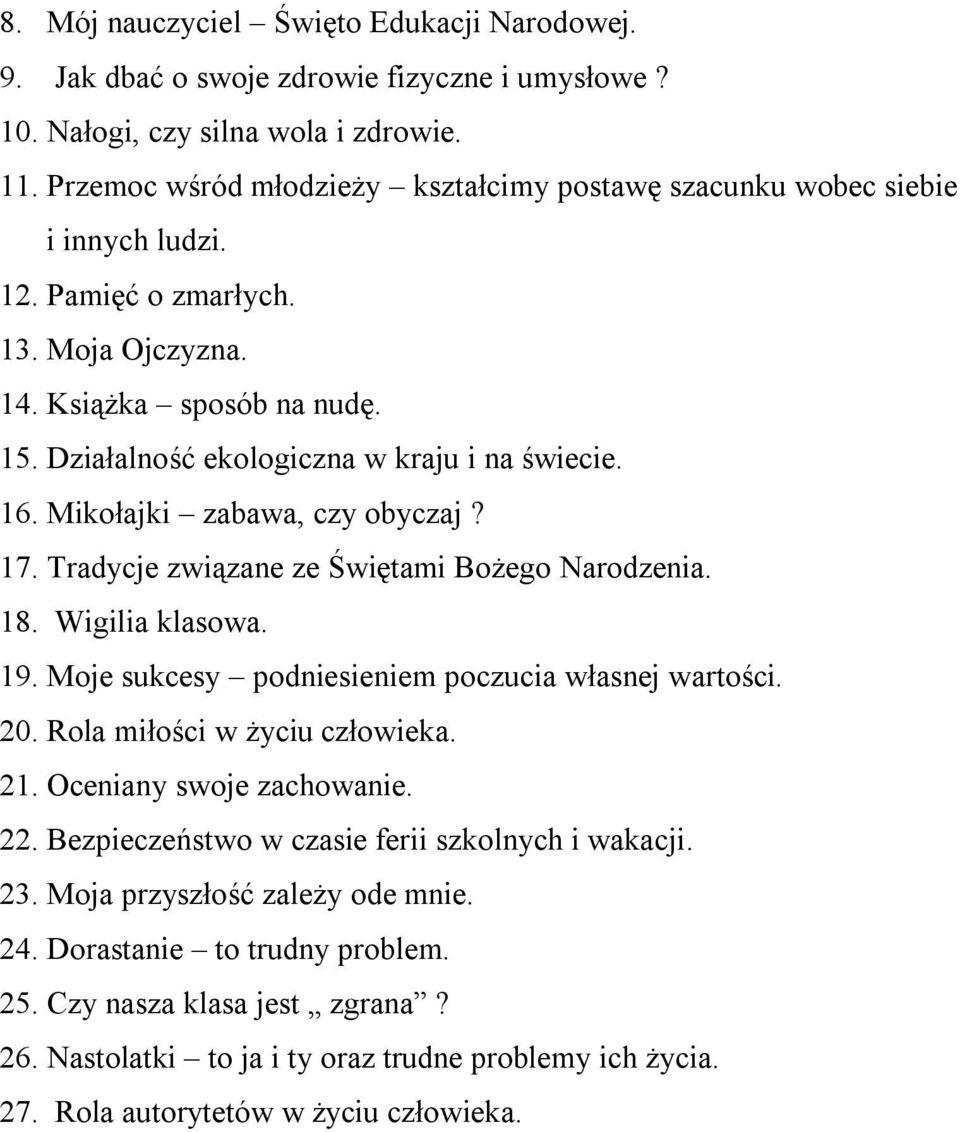 16. Mikołajki zabawa, czy obyczaj? 17. Tradycje związane ze Świętami Bożego Narodzenia. 18. Wigilia klasowa. 19. Moje sukcesy podniesieniem poczucia własnej wartości. 20.