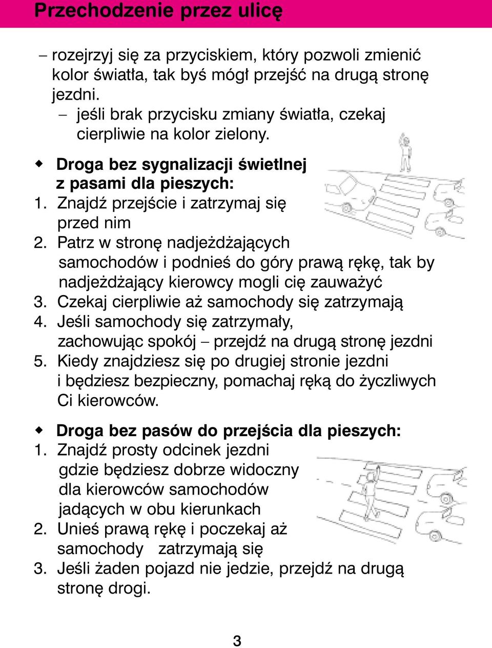 Patrz w stron nadje d ajàcych samochodów i podnieê do góry prawà r k, tak by nadje d ajàcy kierowcy mogli ci zauwa yç 3. Czekaj cierpliwie a samochody si zatrzymajà 4.