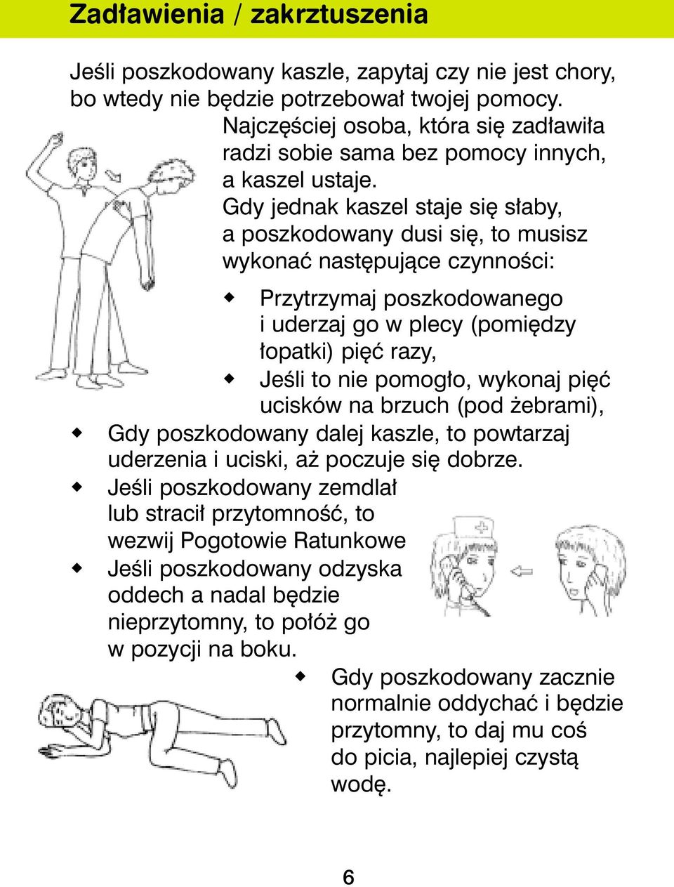 Gdy jednak kaszel staje si s aby, a poszkodowany dusi si, to musisz wykonaç nast pujàce czynnoêci: " Przytrzymaj poszkodowanego i uderzaj go w plecy (pomi dzy opatki) pi ç razy, " JeÊli to nie pomog