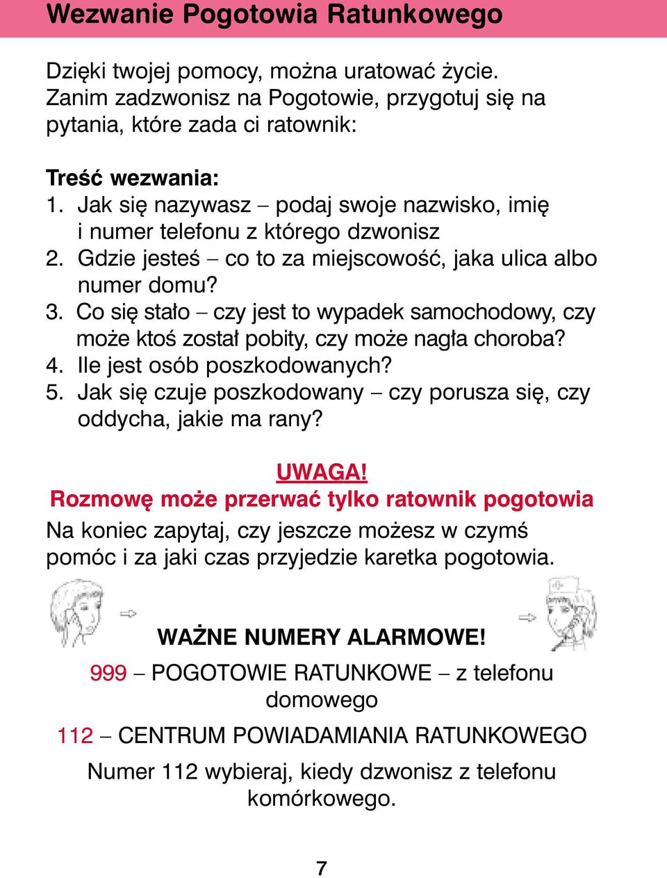 Co si sta o czy jest to wypadek samochodowy, czy mo e ktoê zosta pobity, czy mo e nag a choroba? 4. Ile jest osób poszkodowanych? 5.