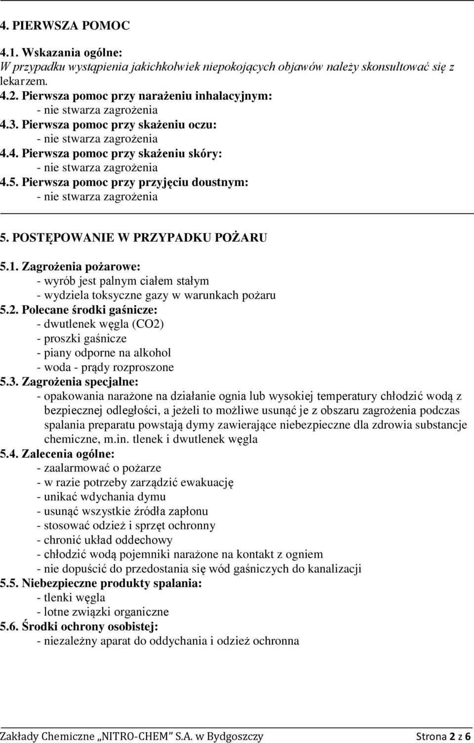 Zagrożenia pożarowe: - wyrób jest palnym ciałem stałym - wydziela toksyczne gazy w warunkach pożaru 5.2.