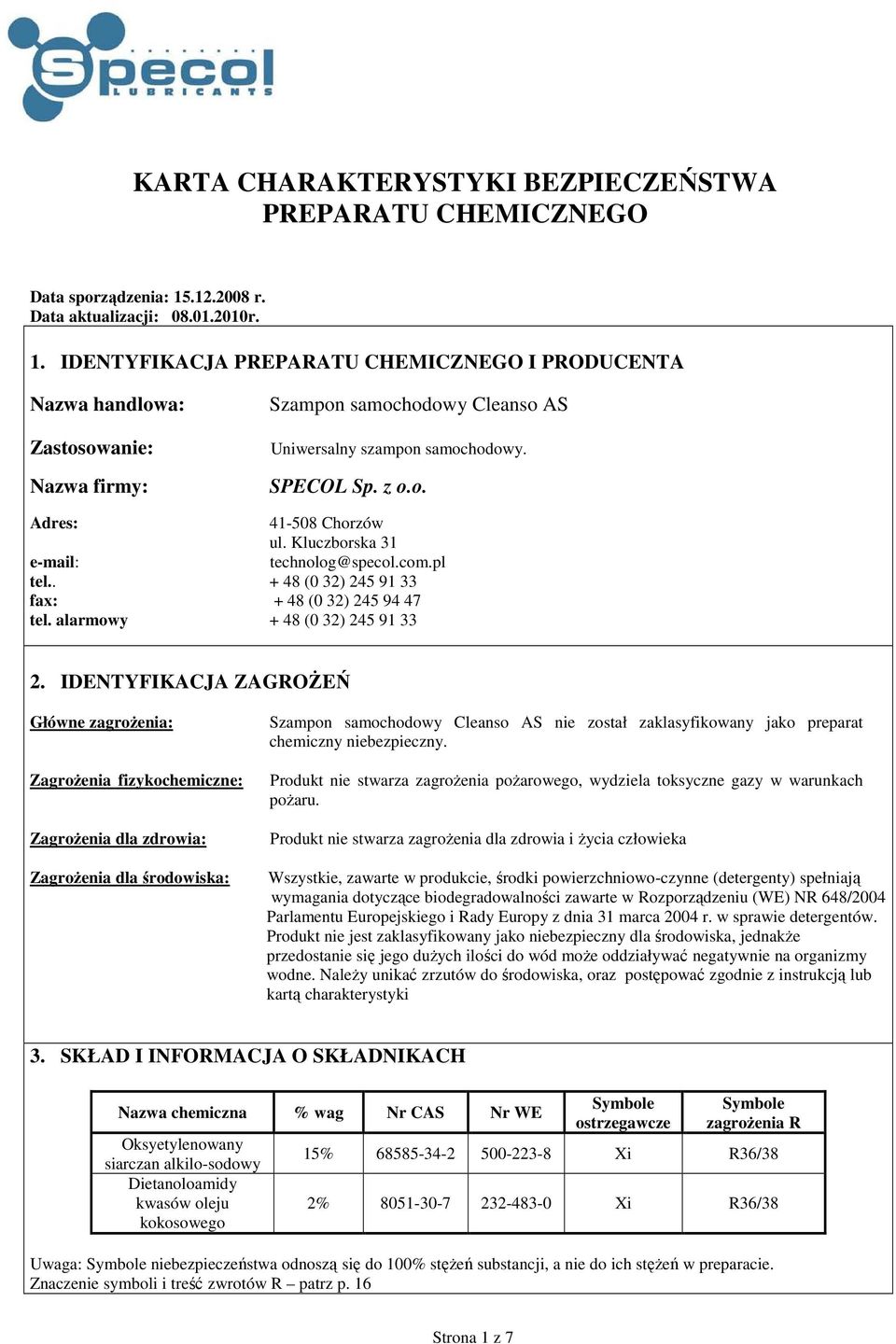 IDENTYFIKACJA PREPARATU CHEMICZNEGO I PRODUCENTA Nazwa handlowa: Zastosowanie: Nazwa firmy: Szampon samochodowy Cleanso AS Uniwersalny szampon samochodowy. SPECOL Sp. z o.o. Adres: 41-508 Chorzów ul.