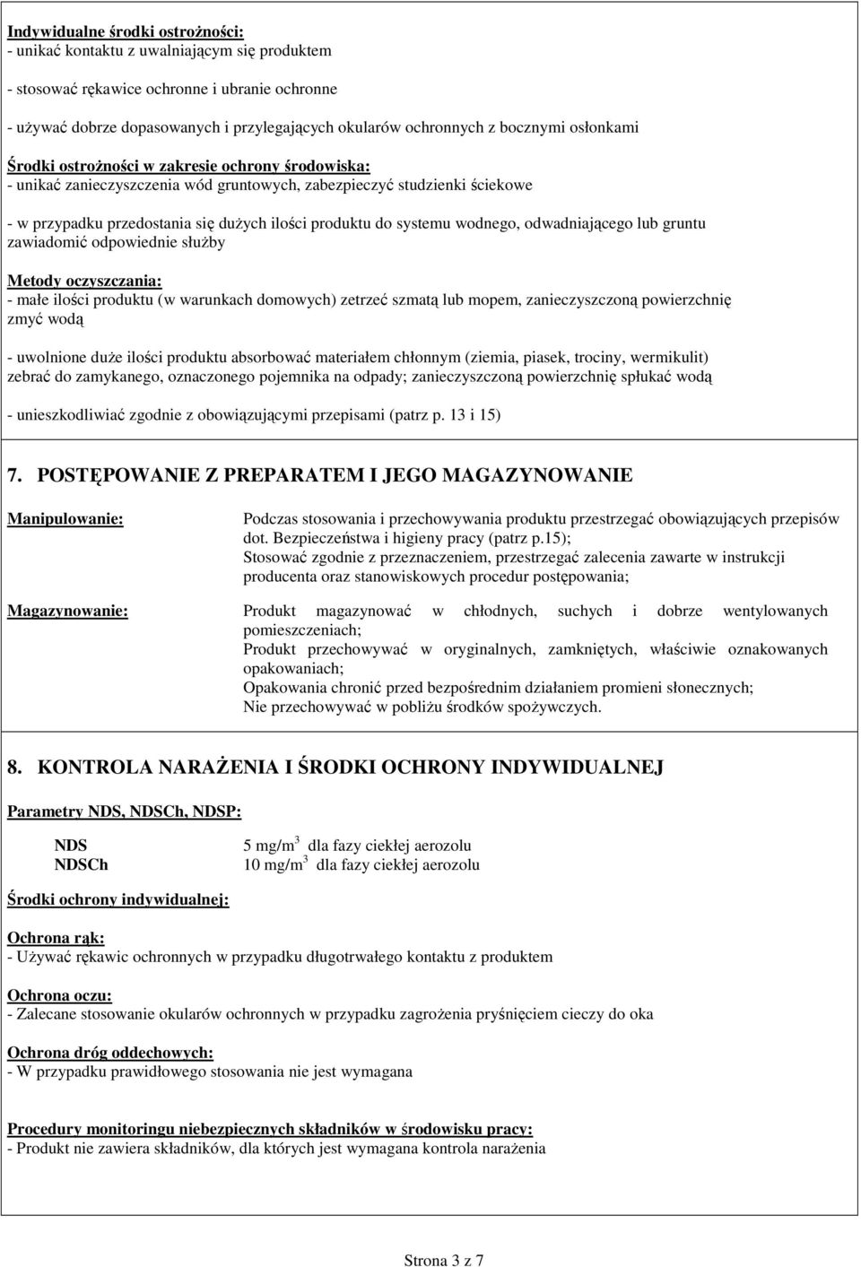 do systemu wodnego, odwadniającego lub gruntu zawiadomić odpowiednie słuŝby Metody oczyszczania: - małe ilości produktu (w warunkach domowych) zetrzeć szmatą lub mopem, zanieczyszczoną powierzchnię