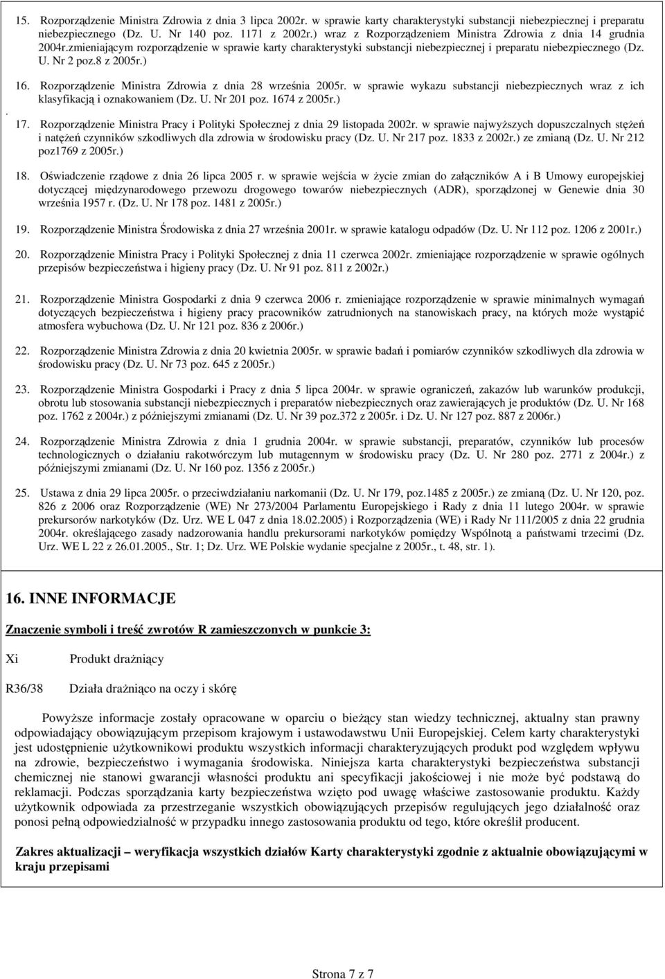 8 z 2005r.). 16. Rozporządzenie Ministra Zdrowia z dnia 28 września 2005r. w sprawie wykazu substancji niebezpiecznych wraz z ich klasyfikacją i oznakowaniem (Dz. U. Nr 201 poz. 1674 z 2005r.) 17.