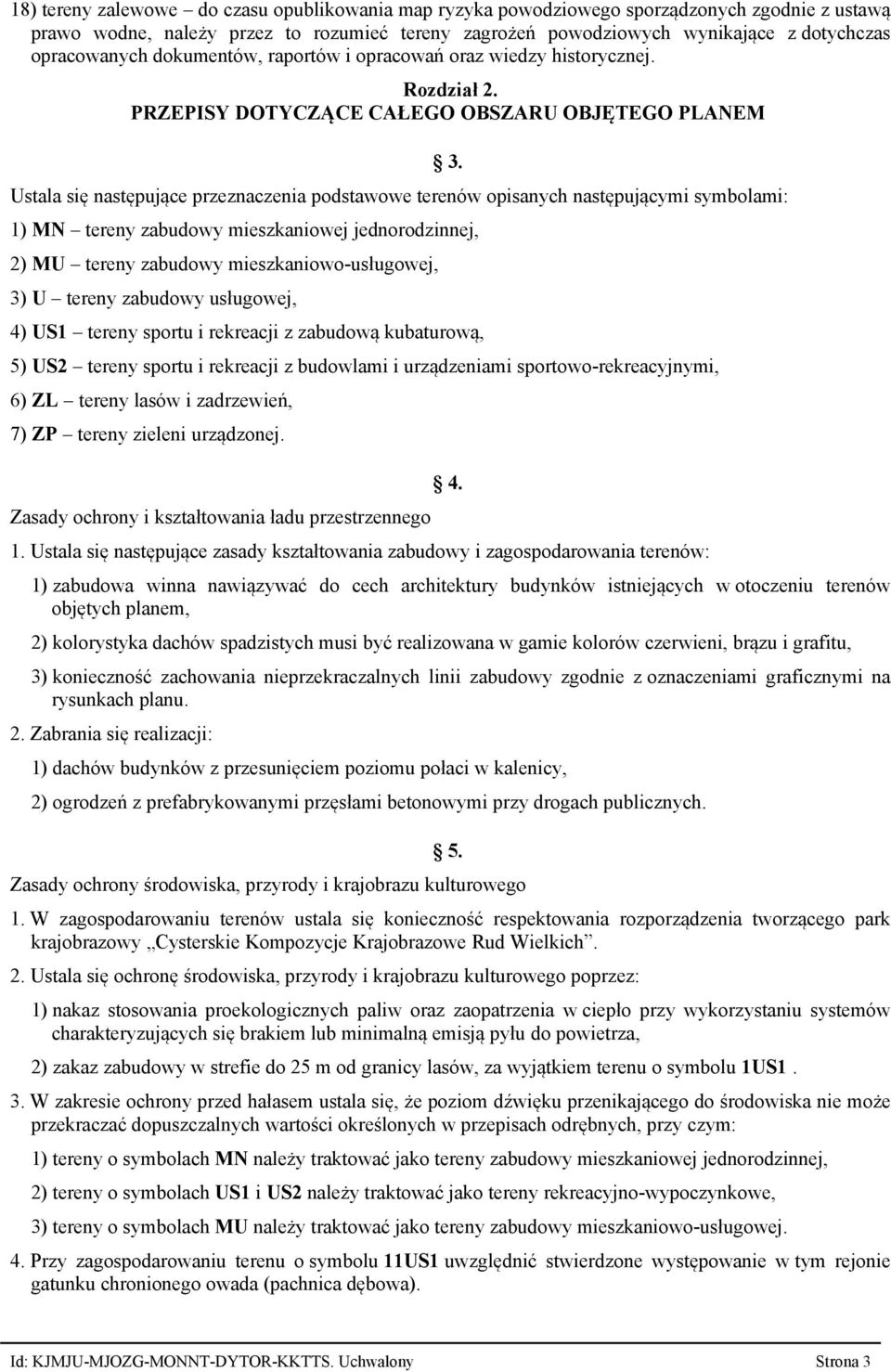 PRZEPISY DOTYCZĄCE CAŁEGO OBSZARU OBJĘTEGO PLANEM Ustala się następujące przeznaczenia podstawowe terenów opisanych następującymi symbolami: 3.