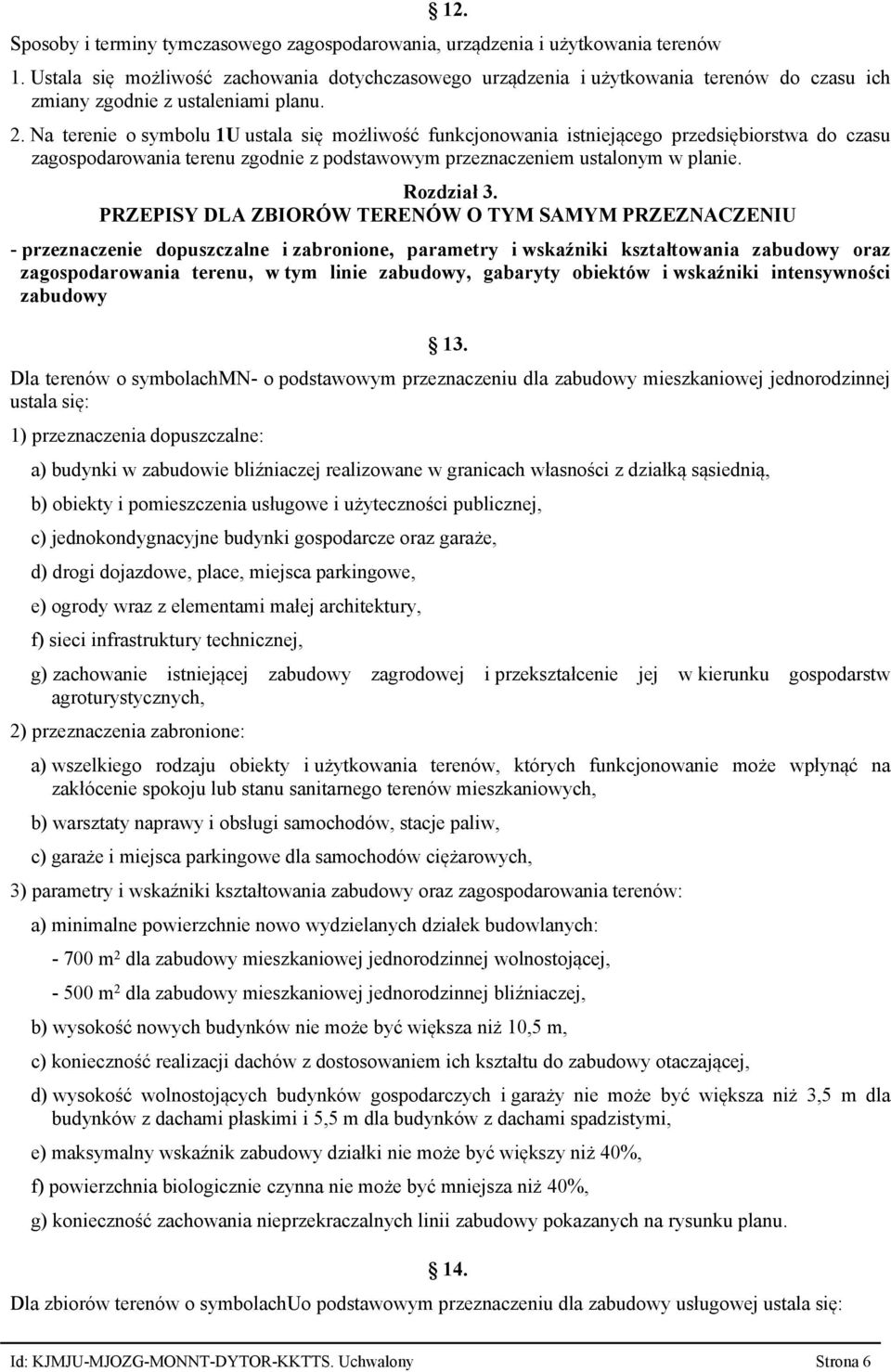 Na terenie o symbolu 1U ustala się możliwość funkcjonowania istniejącego przedsiębiorstwa do czasu zagospodarowania terenu zgodnie z podstawowym przeznaczeniem ustalonym w planie. Rozdział 3.