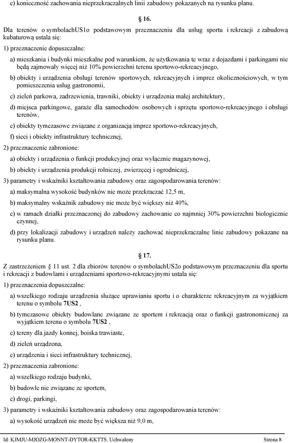 że użytkowania te wraz z dojazdami i parkingami nie będą zajmowały więcej niż 10% powierzchni terenu sportowo-rekreacyjnego, b) obiekty i urządzenia obsługi terenów sportowych, rekreacyjnych i imprez