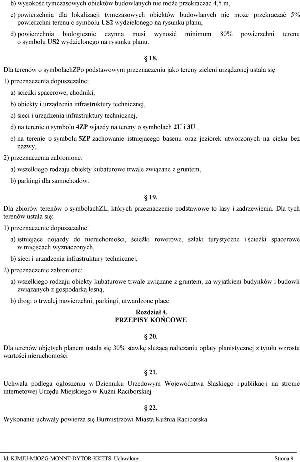 Dla terenów o symbolachzpo podstawowym przeznaczeniu jako tereny zieleni urządzonej ustala się: 1) przeznaczenia dopuszczalne: a) ścieżki spacerowe, chodniki, b) obiekty i urządzenia infrastruktury