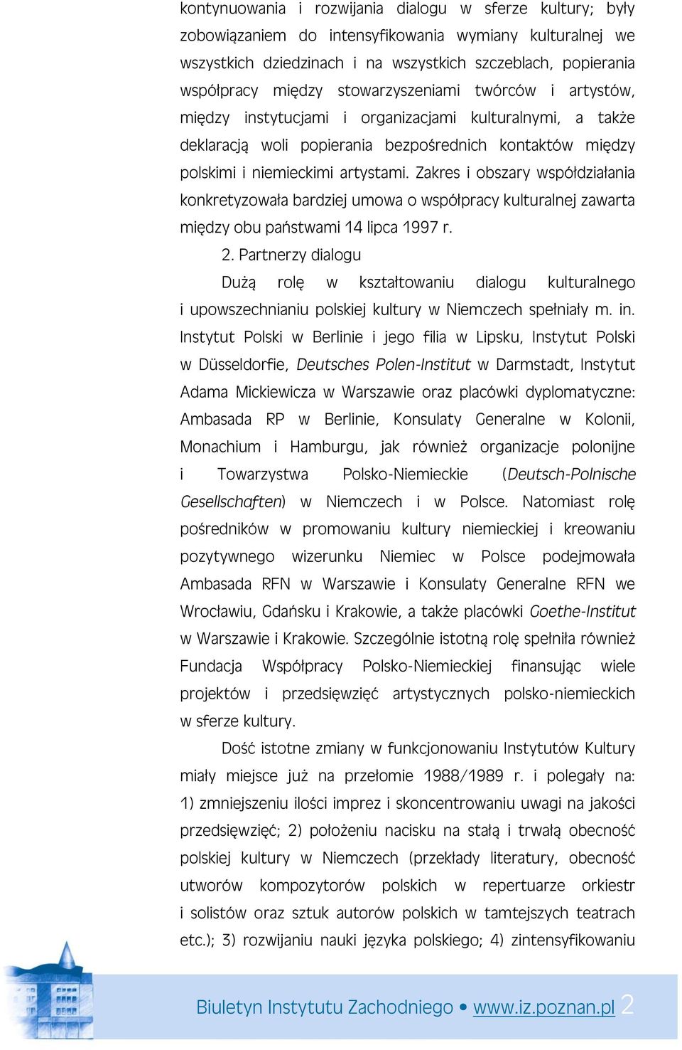 Zakres i obszary współdziałania konkretyzowała bardziej umowa o współpracy kulturalnej zawarta między obu państwami 14 lipca 1997 r. 2.