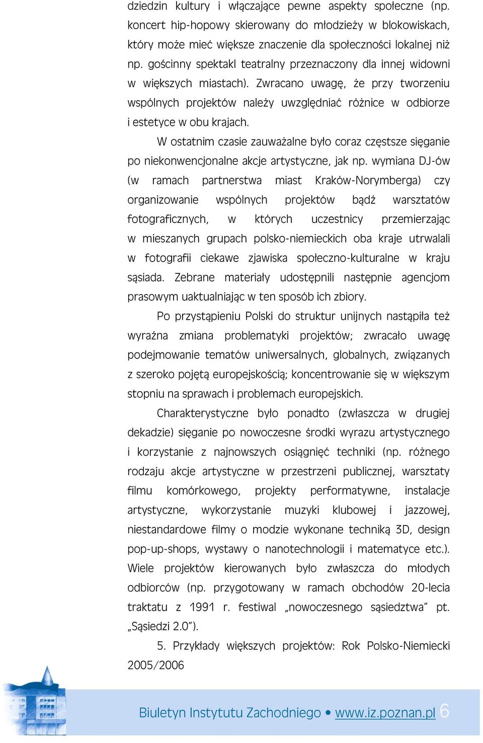 W ostatnim czasie zauważalne było coraz częstsze sięganie po niekonwencjonalne akcje artystyczne, jak np.