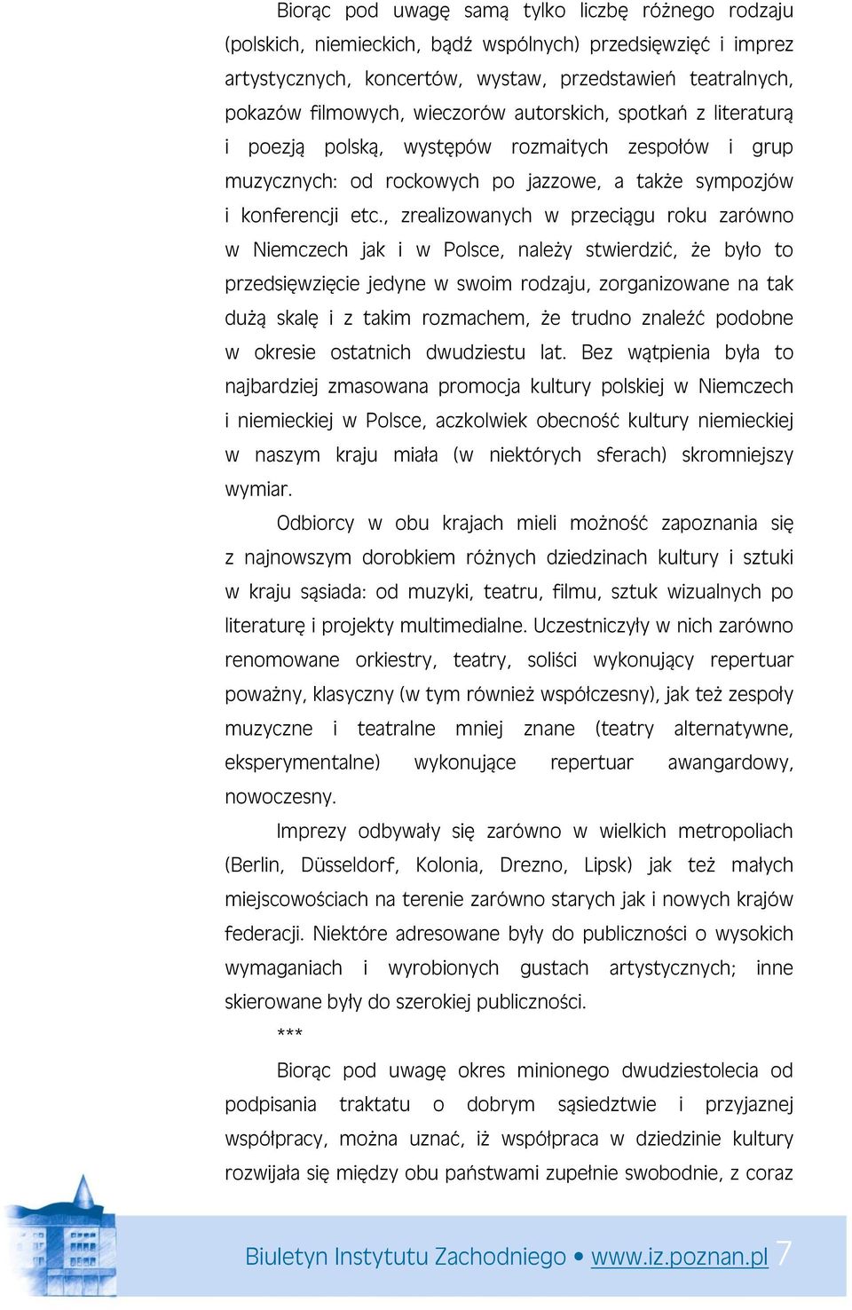 , zrealizowanych w przeciągu roku zarówno w Niemczech jak i w Polsce, należy stwierdzić, że było to przedsięwzięcie jedyne w swoim rodzaju, zorganizowane na tak dużą skalę i z takim rozmachem, że