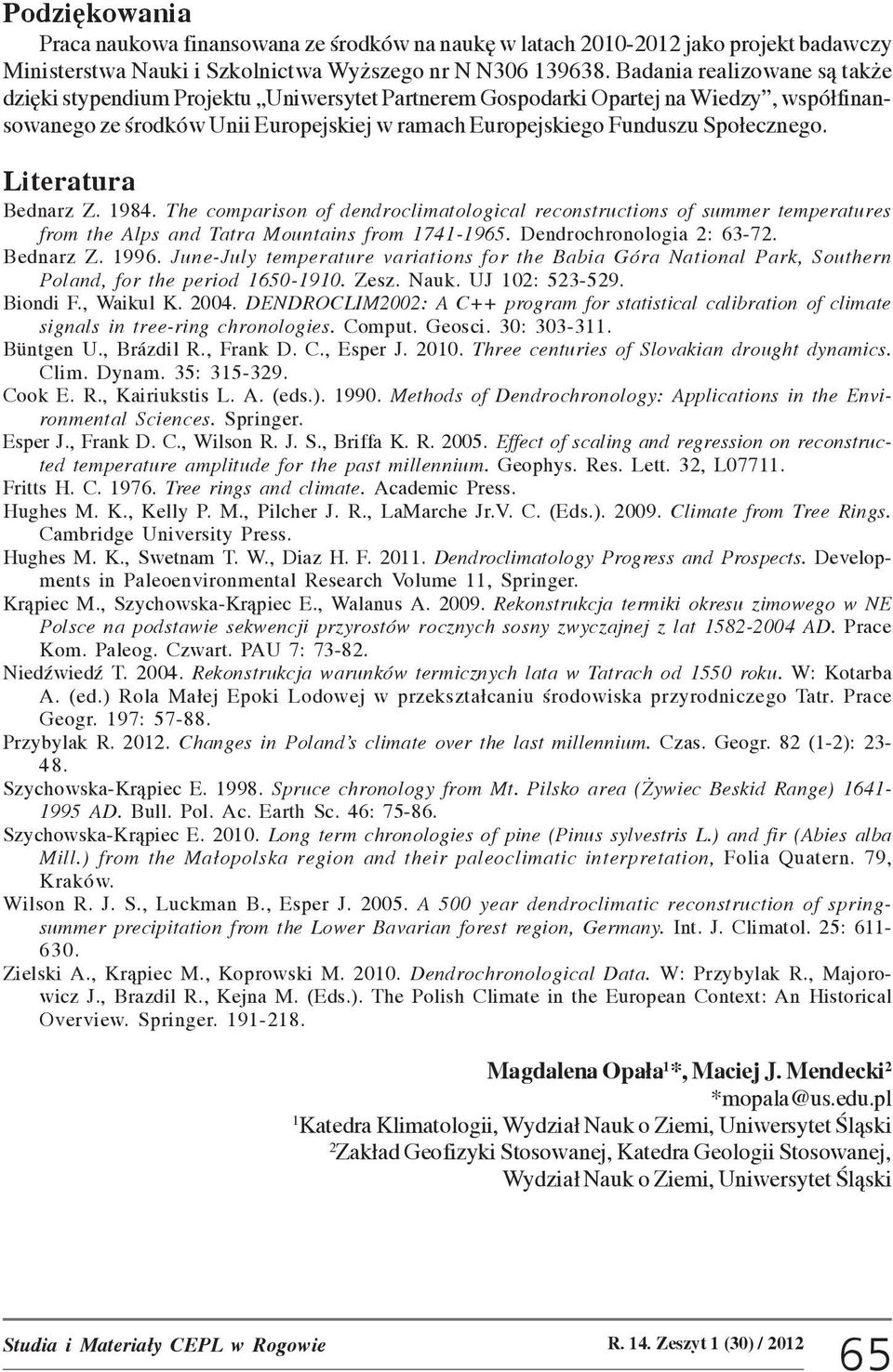 Literatura Bednarz Z. 1984. The comparison of dendroclimatological reconstructions of summer temperatures from the Alps and Tatra Mountains from 1741-1965. Dendrochronologia 2: 63-72. Bednarz Z. 1996.