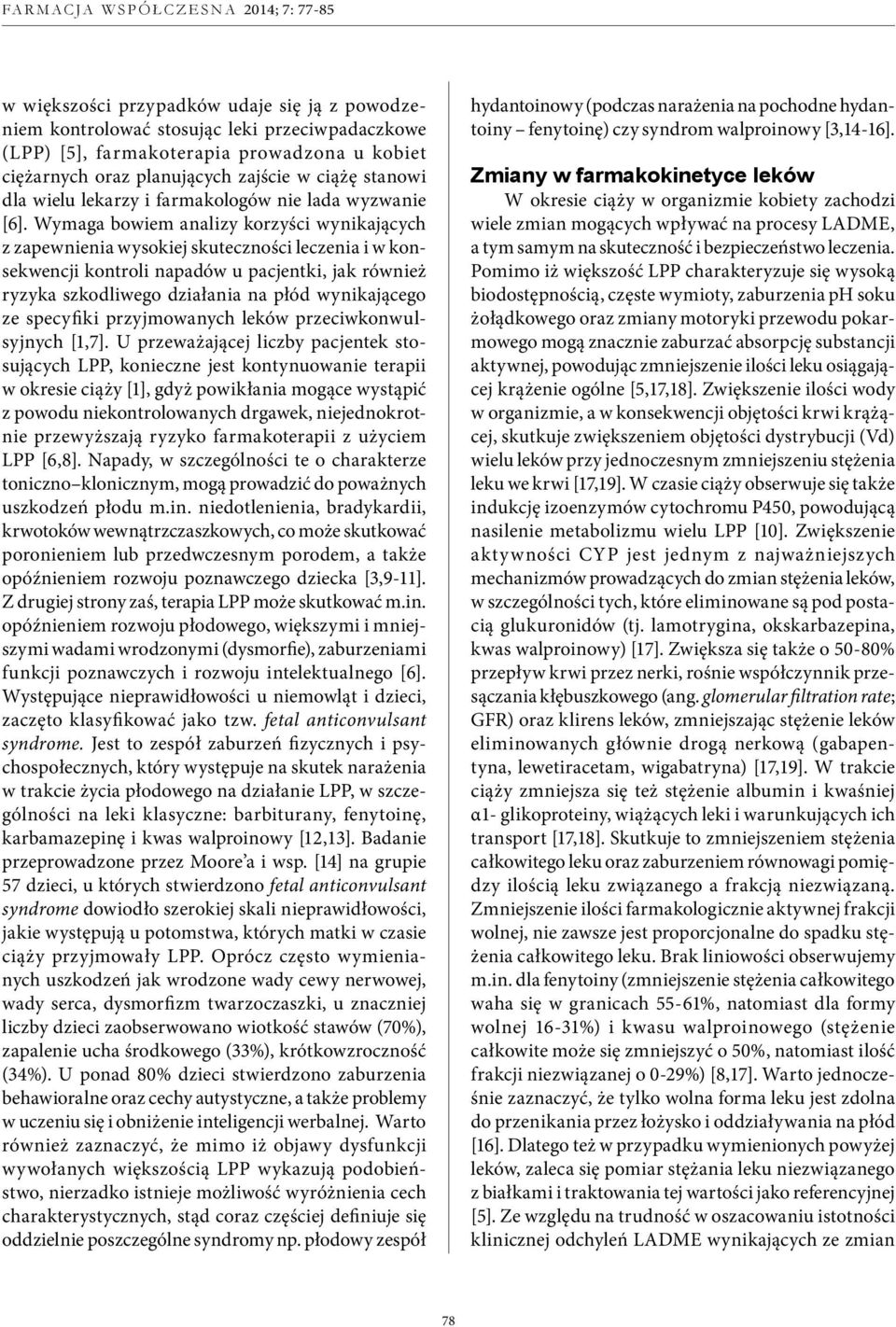 Wymaga bowiem analizy korzyści wynikających z zapewnienia wysokiej skuteczności leczenia i w konsekwencji kontroli napadów u pacjentki, jak również ryzyka szkodliwego działania na płód wynikającego