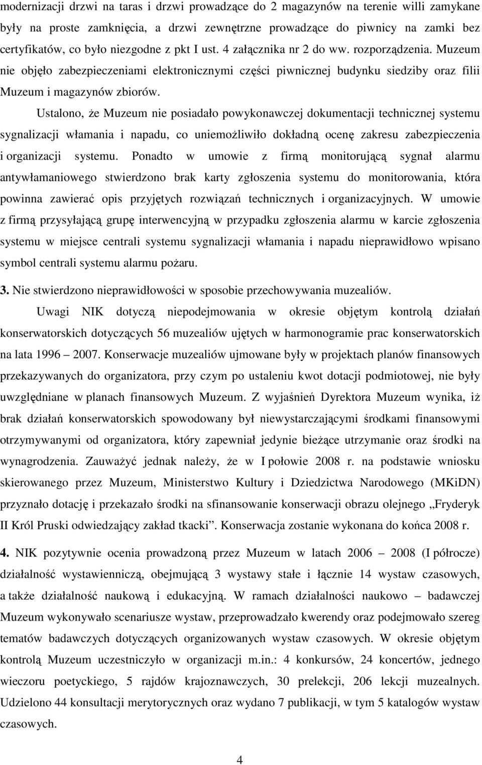 Ustalono, Ŝe Muzeum nie posiadało powykonawczej dokumentacji technicznej systemu sygnalizacji włamania i napadu, co uniemoŝliwiło dokładną ocenę zakresu zabezpieczenia i organizacji systemu.