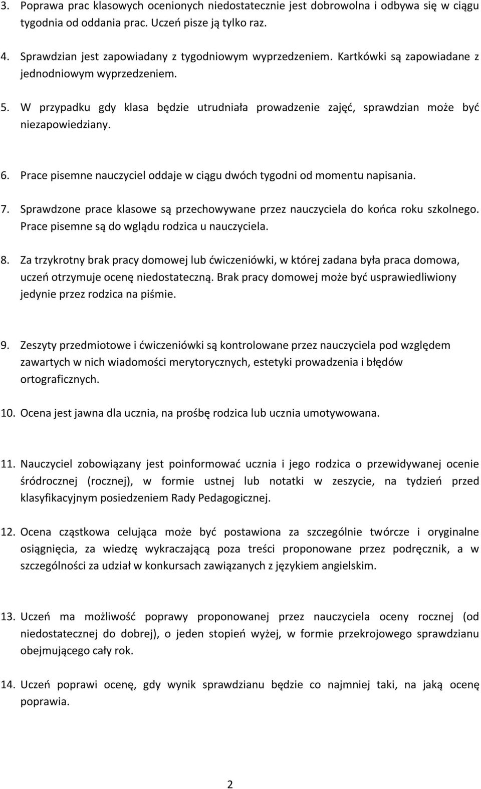 W przypadku gdy klasa będzie utrudniała prowadzenie zajęć, sprawdzian może być niezapowiedziany. 6. Prace pisemne nauczyciel oddaje w ciągu dwóch tygodni od momentu napisania. 7.