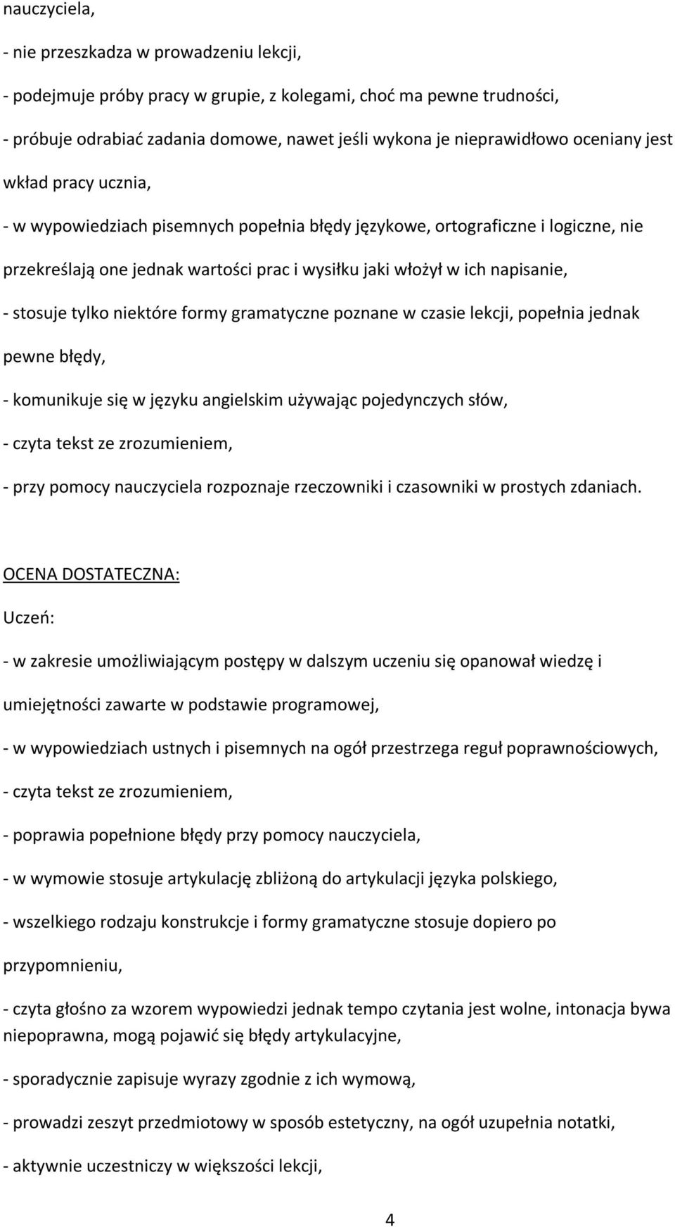 stosuje tylko niektóre formy gramatyczne poznane w czasie lekcji, popełnia jednak pewne błędy, - komunikuje się w języku angielskim używając pojedynczych słów, - czyta tekst ze zrozumieniem, - przy