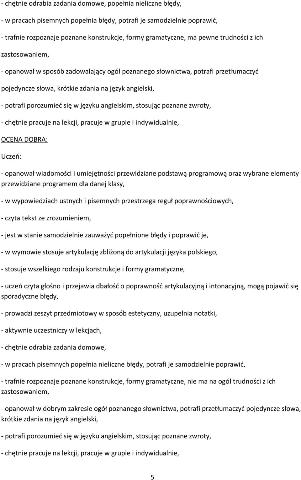 języku angielskim, stosując poznane zwroty, - chętnie pracuje na lekcji, pracuje w grupie i indywidualnie, OCENA DOBRA: - opanował wiadomości i umiejętności przewidziane podstawą programową oraz