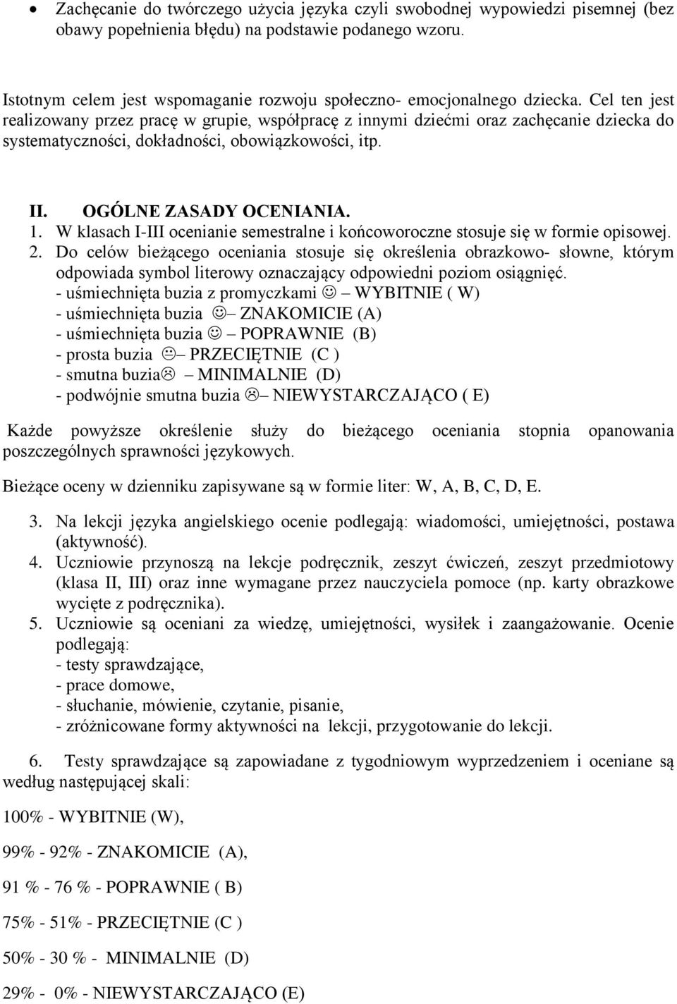 Cel ten jest realizowany przez pracę w grupie, współpracę z innymi dziećmi oraz zachęcanie dziecka do systematyczności, dokładności, obowiązkowości, itp. II. OGÓLNE ZASADY OCENIANIA. 1.