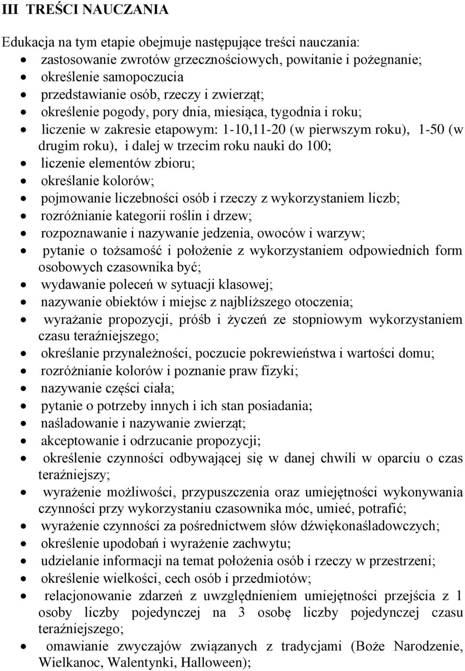 elementów zbioru; określanie kolorów; pojmowanie liczebności osób i rzeczy z wykorzystaniem liczb; rozróżnianie kategorii roślin i drzew; rozpoznawanie i nazywanie jedzenia, owoców i warzyw; pytanie