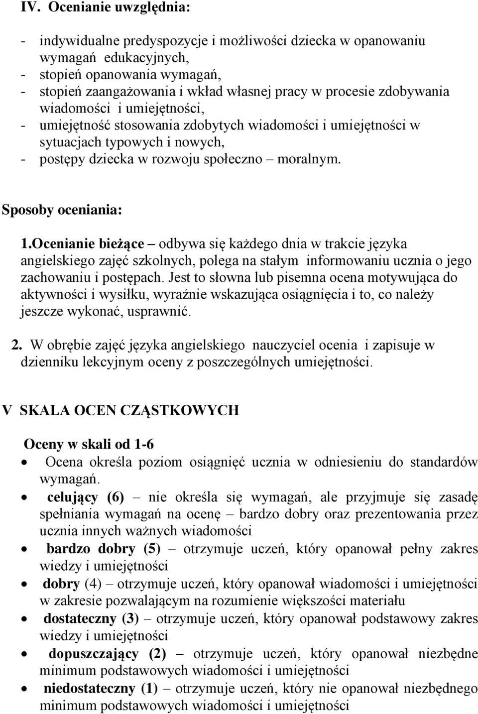 Ocenianie bieżące odbywa się każdego dnia w trakcie języka angielskiego zajęć szkolnych, polega na stałym informowaniu ucznia o jego zachowaniu i postępach.