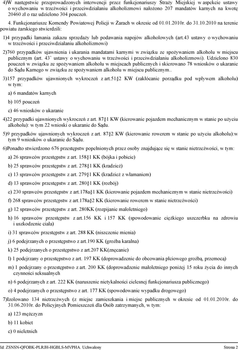 . do 31.10.2010 na terenie powiatu żarskiego stwierdzili: 1)4 przypadki łamania zakazu sprzedaży lub podawania napojów alkoholowych (art.