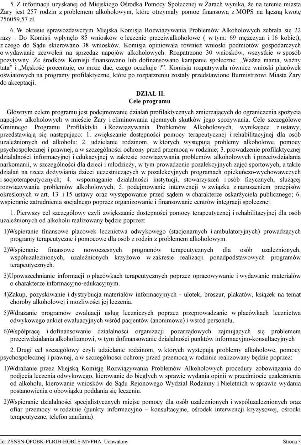 Do Komisji wpłynęło 85 wniosków o leczenie przeciwalkoholowe ( w tym: 69 mężczyzn i 16 kobiet), z czego do Sądu skierowano 38 wniosków.