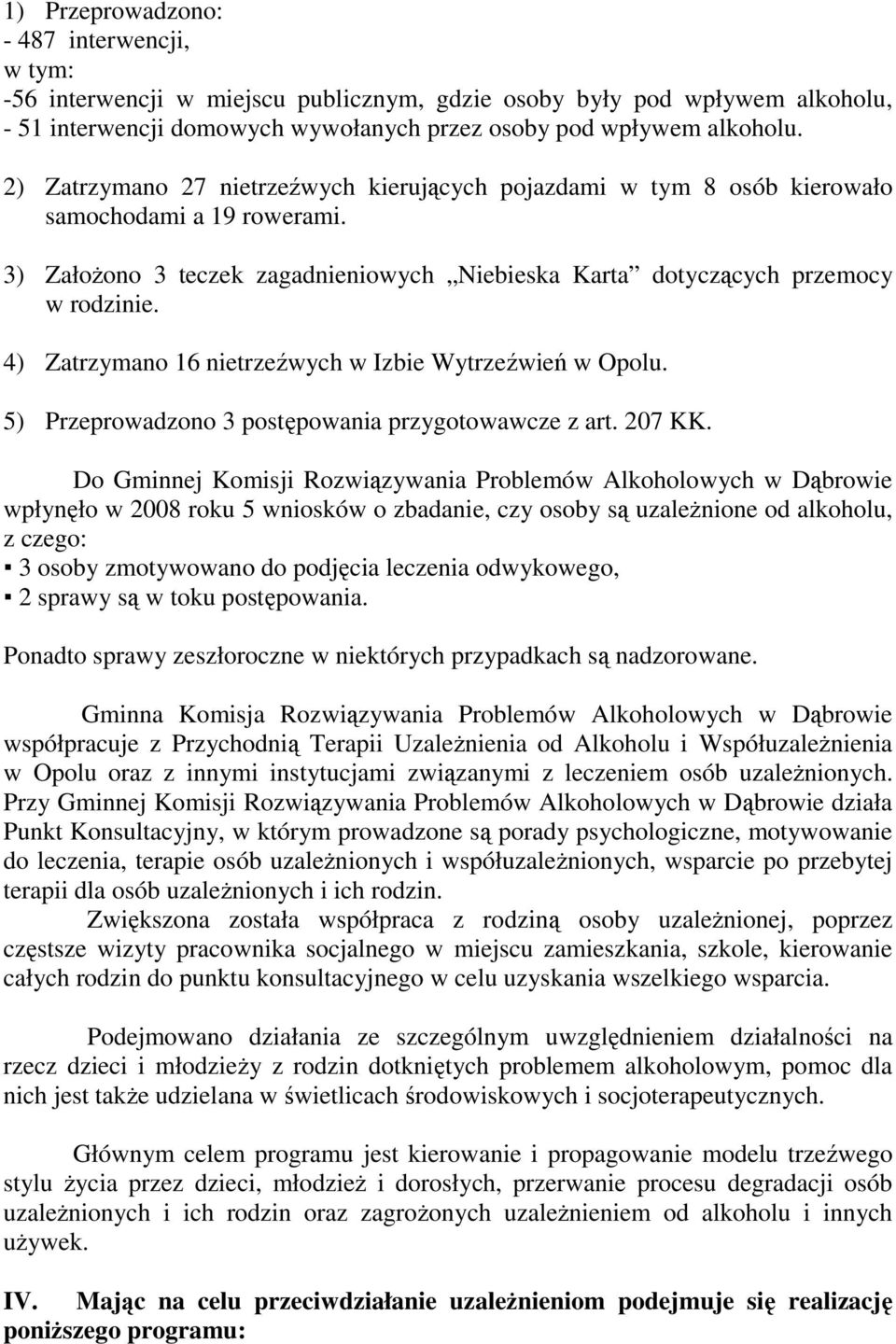 4) Zatrzymano 16 nietrzeźwych w Izbie Wytrzeźwień w Opolu. 5) Przeprowadzono 3 postępowania przygotowawcze z art. 207 KK.