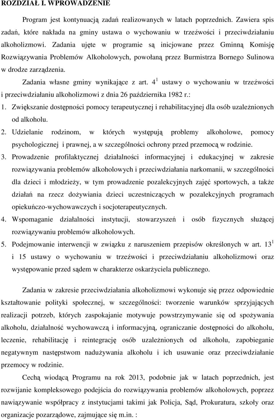 Zadania ujęte w programie są inicjowane przez Gminną Komisję Rozwiązywania Problemów Alkoholowych, powołaną przez Burmistrza Bornego Sulinowa w drodze zarządzenia.