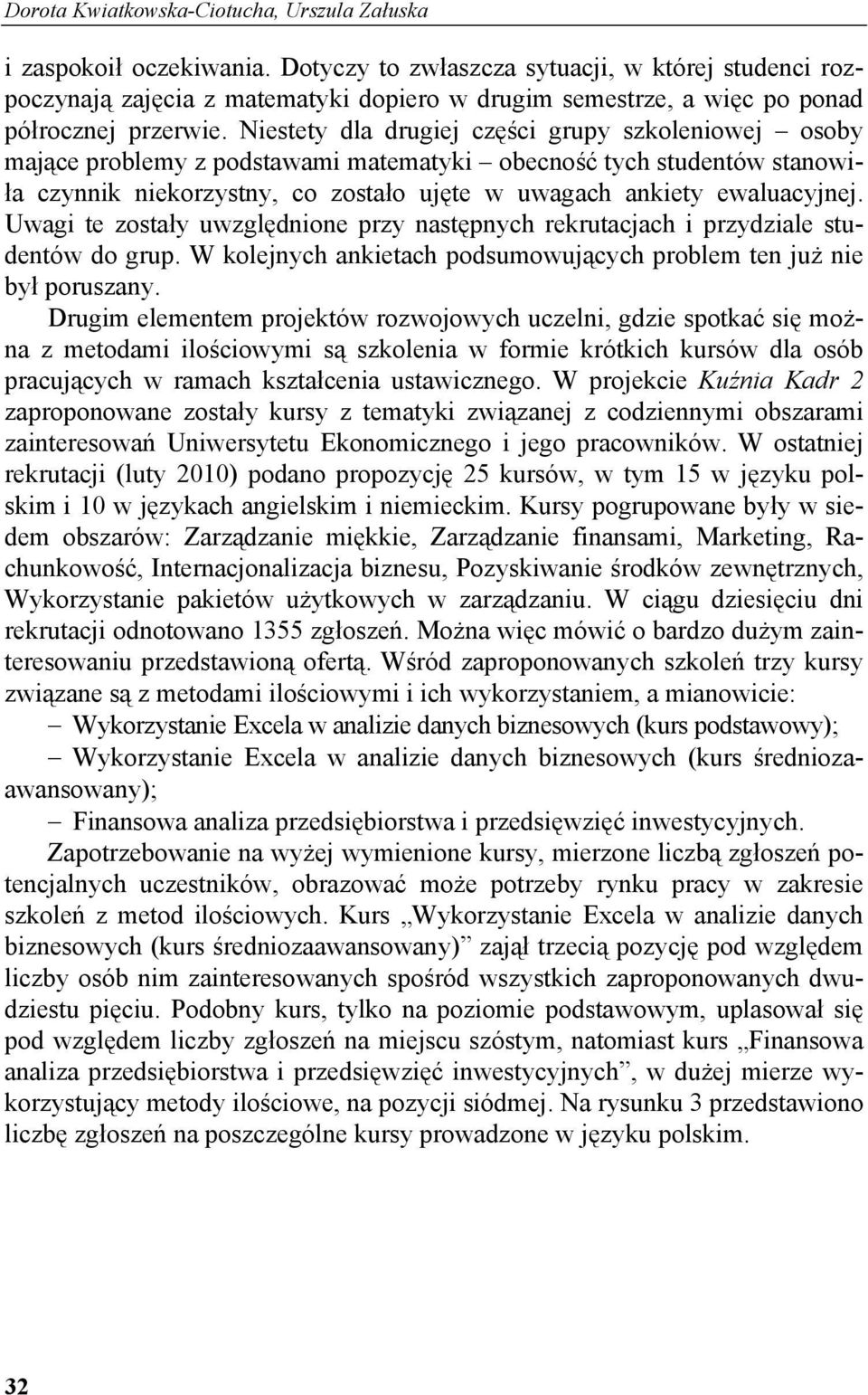 Niestety dla drugiej części grupy szkoleniowej osoby mające problemy z podstawami matematyki obecność tych studentów stanowiła czynnik niekorzystny, co zostało ujęte w uwagach ankiety ewaluacyjnej.