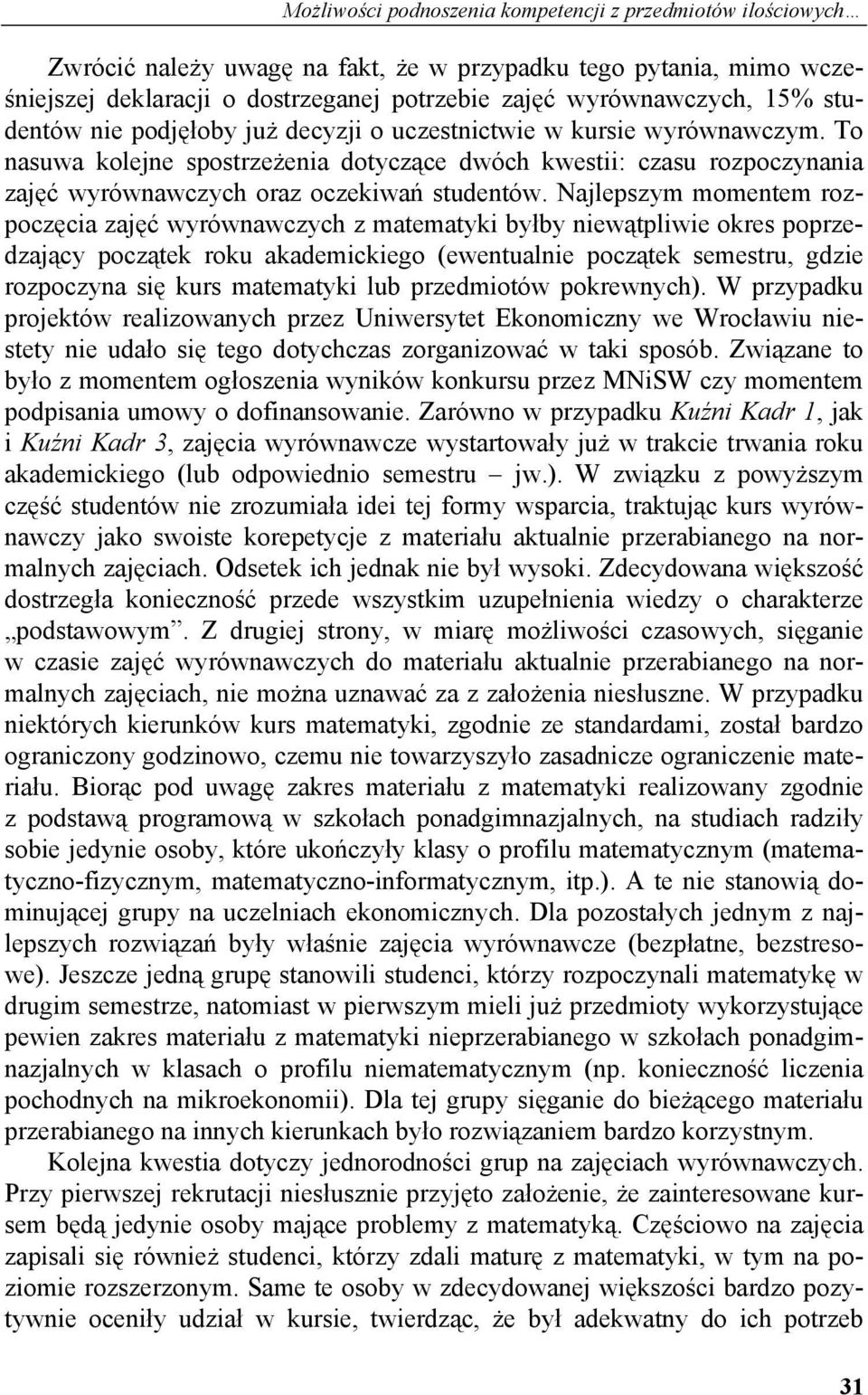 Najlepszym momentem rozpoczęcia zajęć wyrównawczych z matematyki byłby niewątpliwie okres poprzedzający początek roku akademickiego (ewentualnie początek semestru, gdzie rozpoczyna się kurs