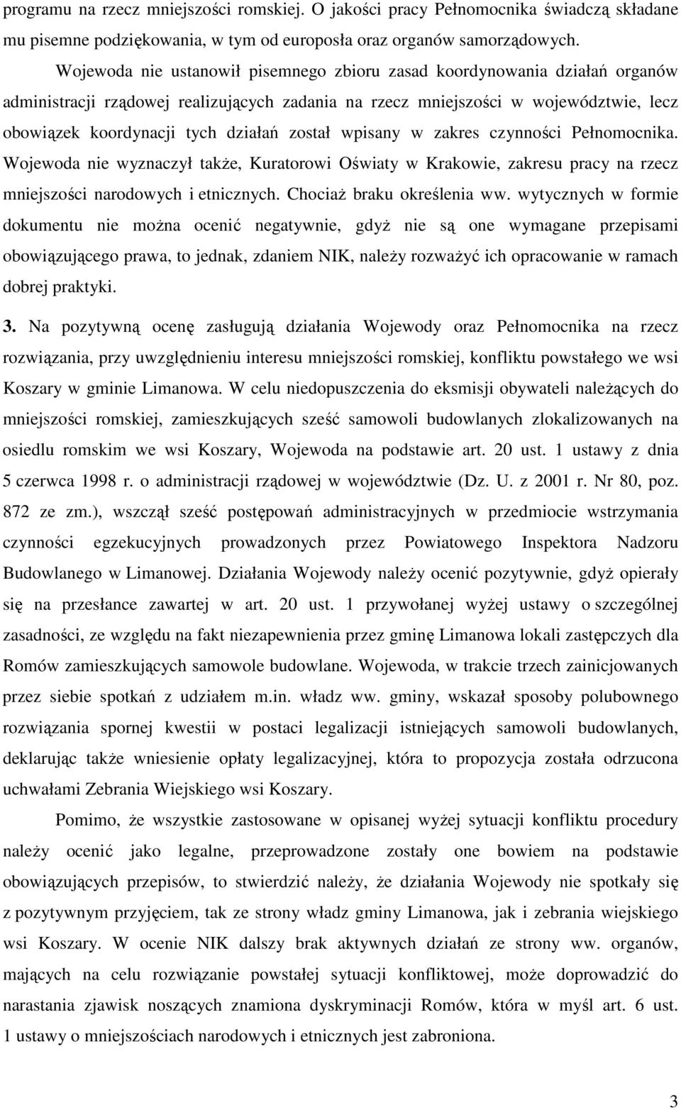 został wpisany w zakres czynności Pełnomocnika. Wojewoda nie wyznaczył takŝe, Kuratorowi Oświaty w Krakowie, zakresu pracy na rzecz mniejszości narodowych i etnicznych. ChociaŜ braku określenia ww.