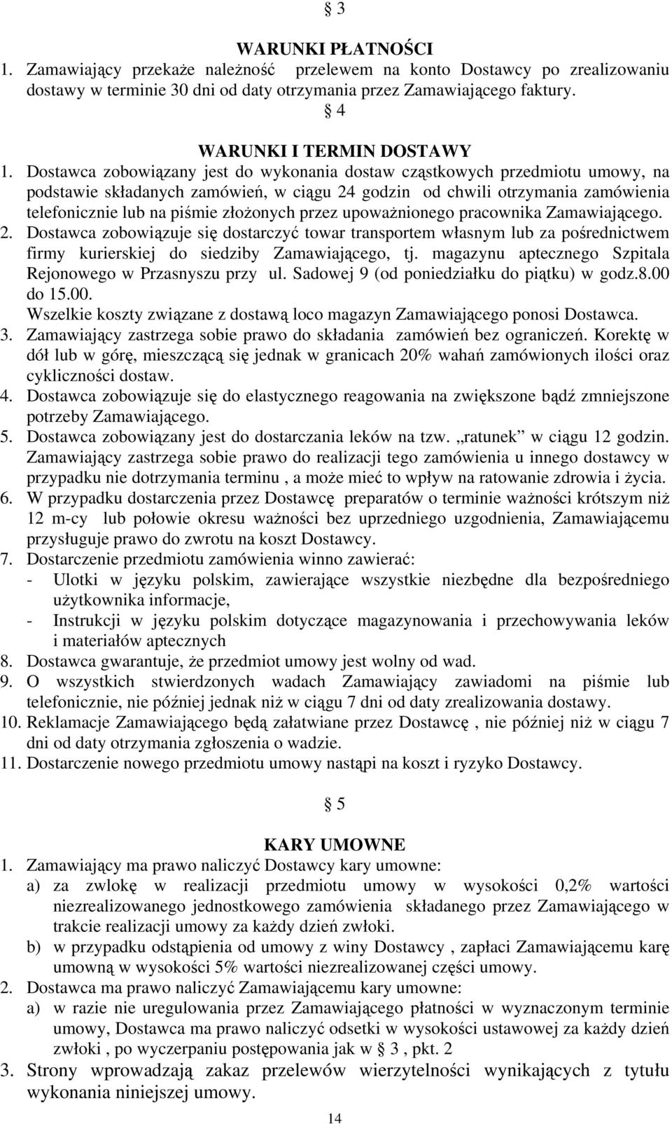 Dostawca zobowiązany jest do wykonania dostaw cząstkowych przedmiotu umowy, na podstawie składanych zamówień, w ciągu 24 godzin od chwili otrzymania zamówienia telefonicznie lub na piśmie złożonych