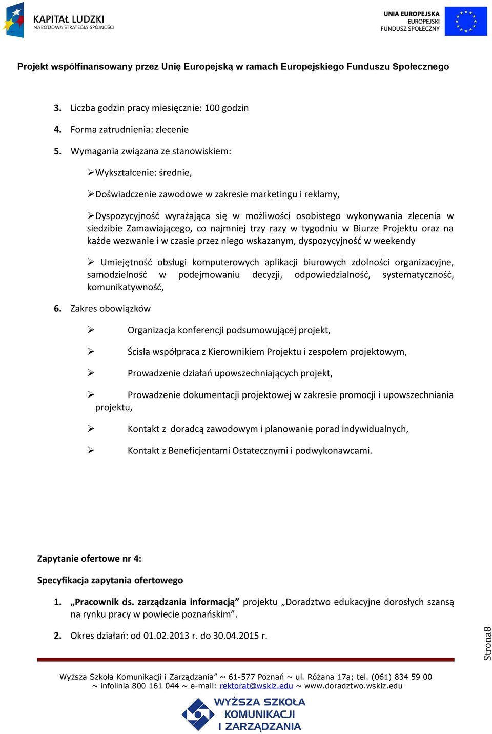 komputerowych aplikacji biurowych zdolności organizacyjne, samodzielność w podejmowaniu decyzji, odpowiedzialność, systematyczność, komunikatywność, Organizacja konferencji podsumowującej projekt,