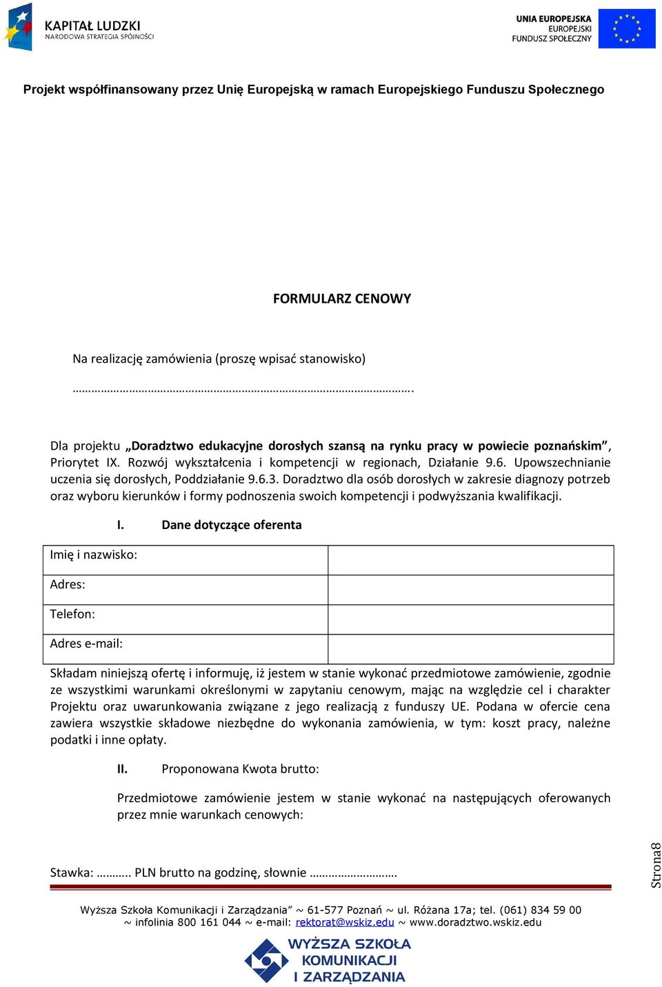 Doradztwo dla osób dorosłych w zakresie diagnozy potrzeb oraz wyboru kierunków i formy podnoszenia swoich kompetencji i podwyższania kwalifikacji. Imię i nazwisko: Adres: Telefon: Adres e-mail: I.