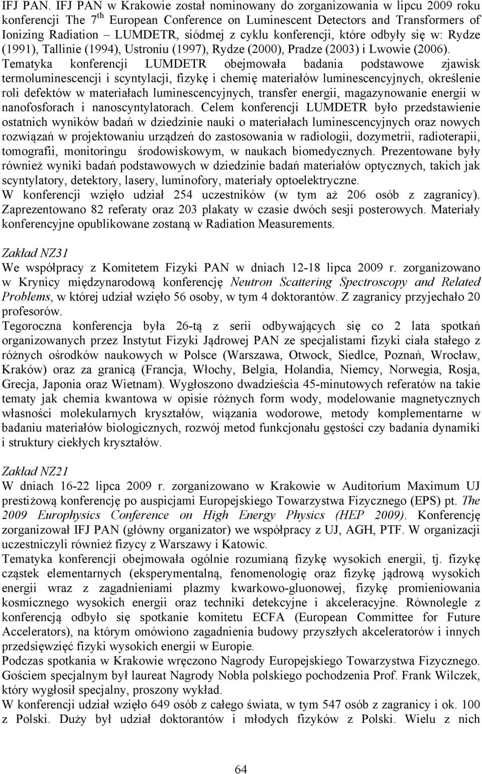 cyklu konferencji, które odbyły się w: Rydze (1991), Tallinie (1994), Ustroniu (1997), Rydze (2000), Pradze (2003) i Lwowie (2006).