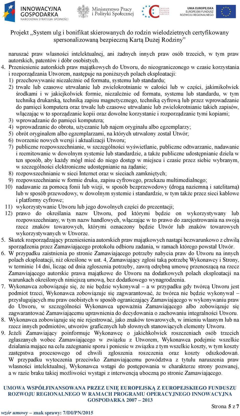 formatu, systemu lub standardu; 2) trwałe lub czasowe utrwalanie lub zwielokrotnianie w całości lub w części, jakimikolwiek środkami i w jakiejkolwiek formie, niezależnie od formatu, systemu lub