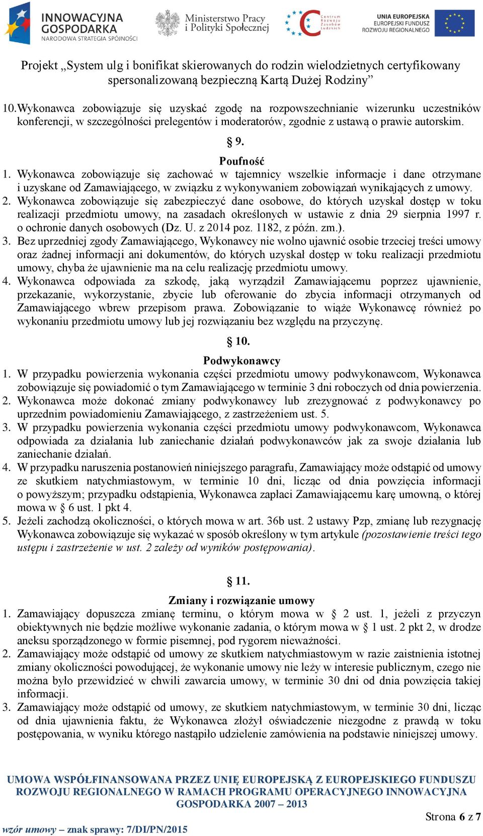 Wykonawca zobowiązuje się zabezpieczyć dane osobowe, do których uzyskał dostęp w toku realizacji przedmiotu umowy, na zasadach określonych w ustawie z dnia 29 sierpnia 1997 r.