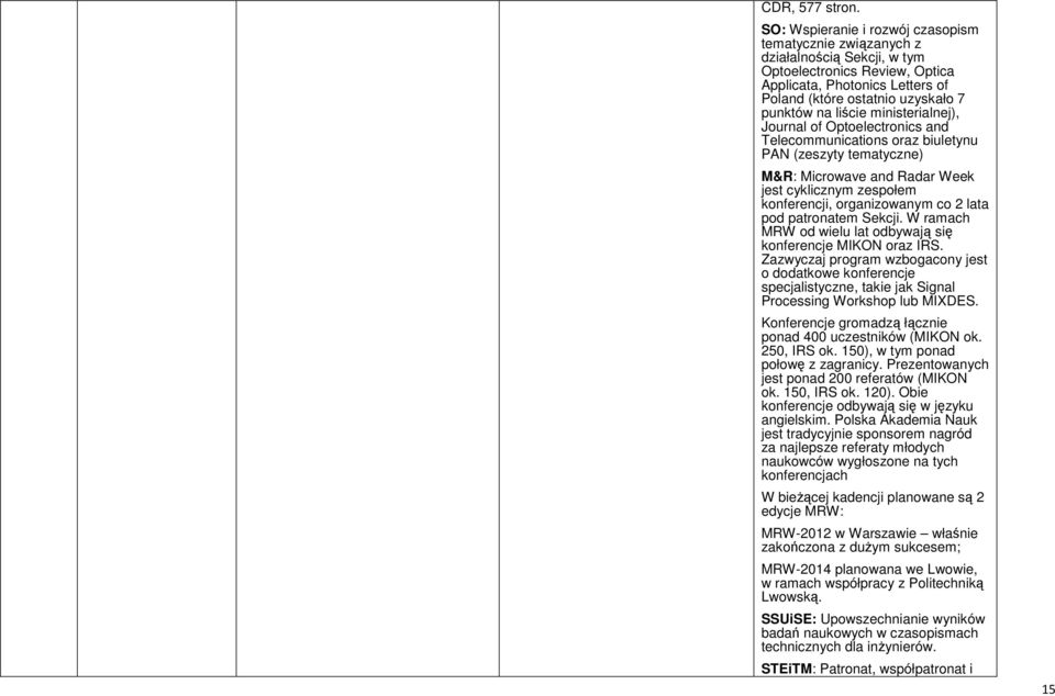 liście ministerialnej), Journal of Optoelectronics and Telecommunications oraz biuletynu PAN (zeszyty tematyczne) M&R: Microwave and Radar Week jest cyklicznym zespołem konferencji, organizowanym co