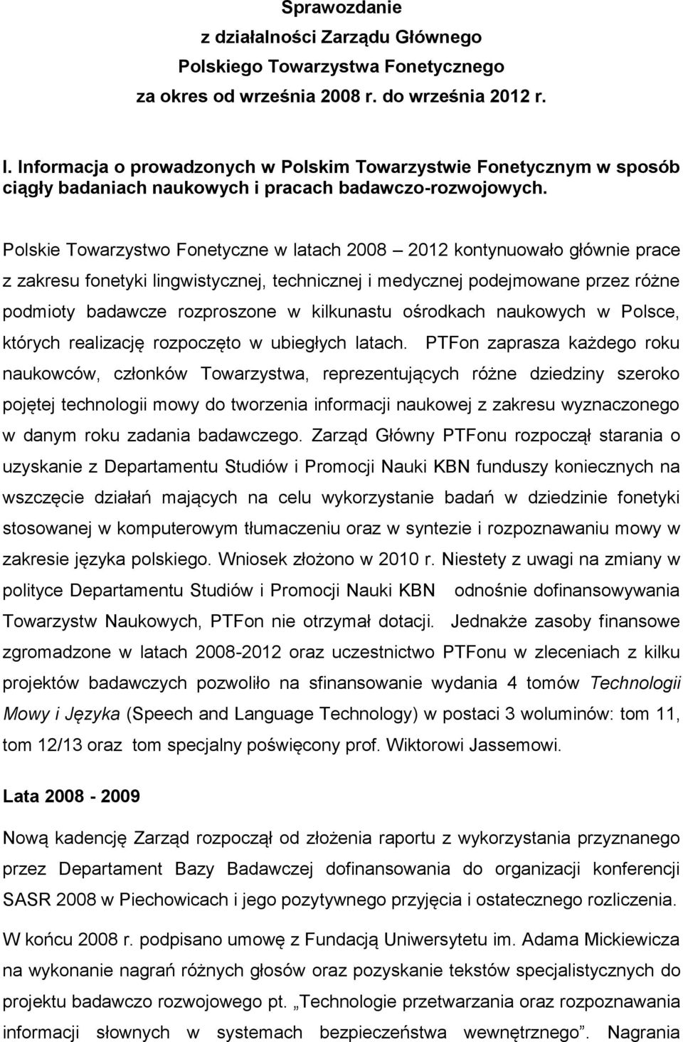 Polskie Towarzystwo Fonetyczne w latach 2008 2012 kontynuowało głównie prace z zakresu fonetyki lingwistycznej, technicznej i medycznej podejmowane przez różne podmioty badawcze rozproszone w