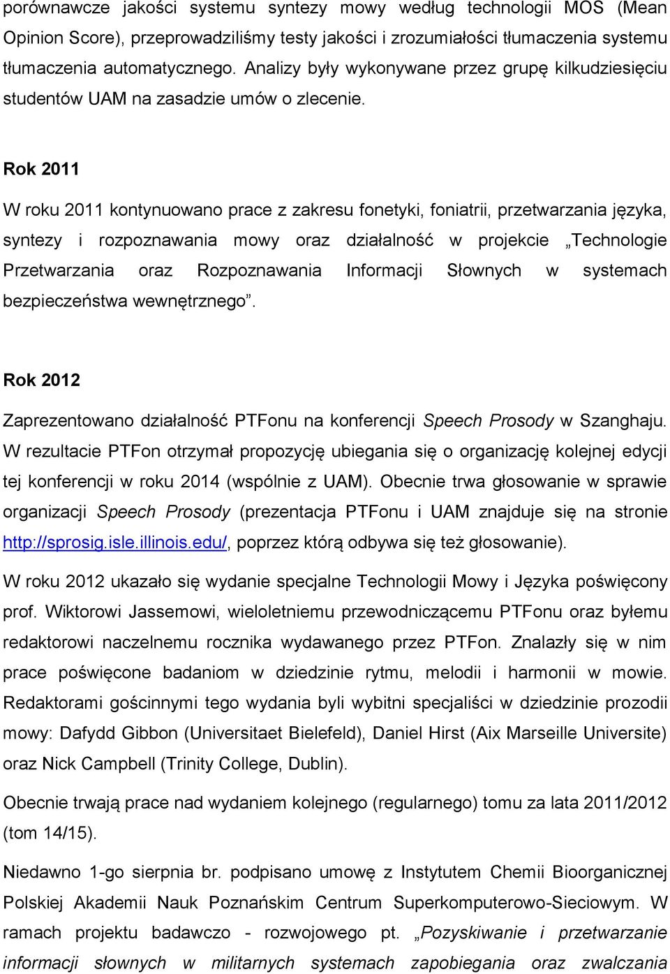 Rok 2011 W roku 2011 kontynuowano prace z zakresu fonetyki, foniatrii, przetwarzania języka, syntezy i rozpoznawania mowy oraz działalność w projekcie Technologie Przetwarzania oraz Rozpoznawania