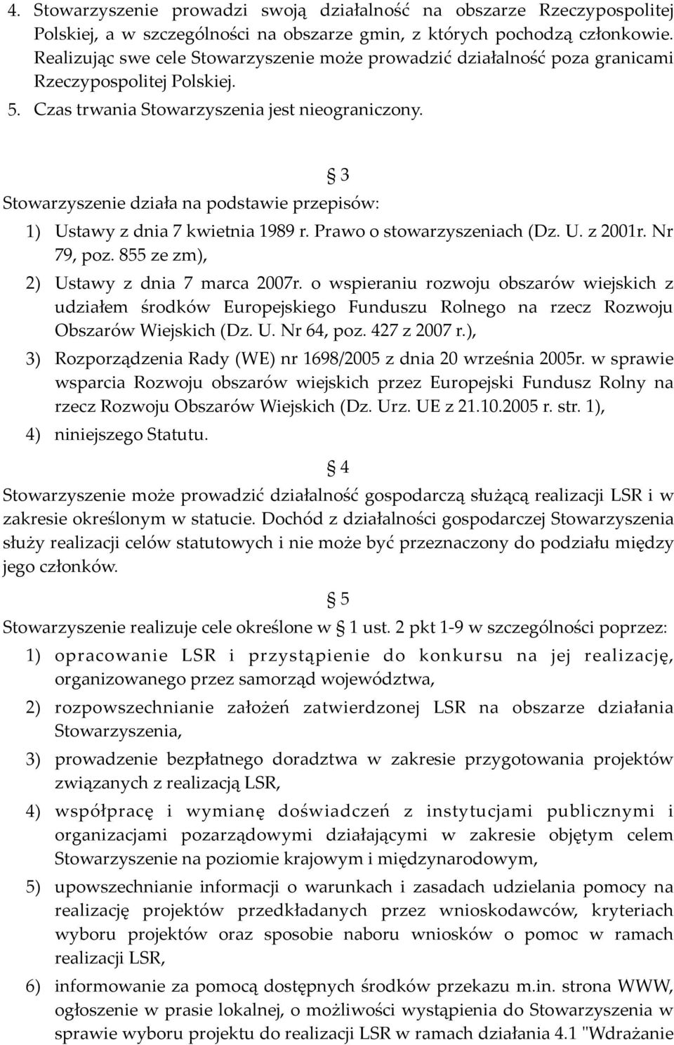 3 Stowarzyszenie działa na podstawie przepisów: 1) Ustawy z dnia 7 kwietnia 1989 r. Prawo o stowarzyszeniach (Dz. U. z 2001r. Nr 79, poz. 855 ze zm), 2) Ustawy z dnia 7 marca 2007r.