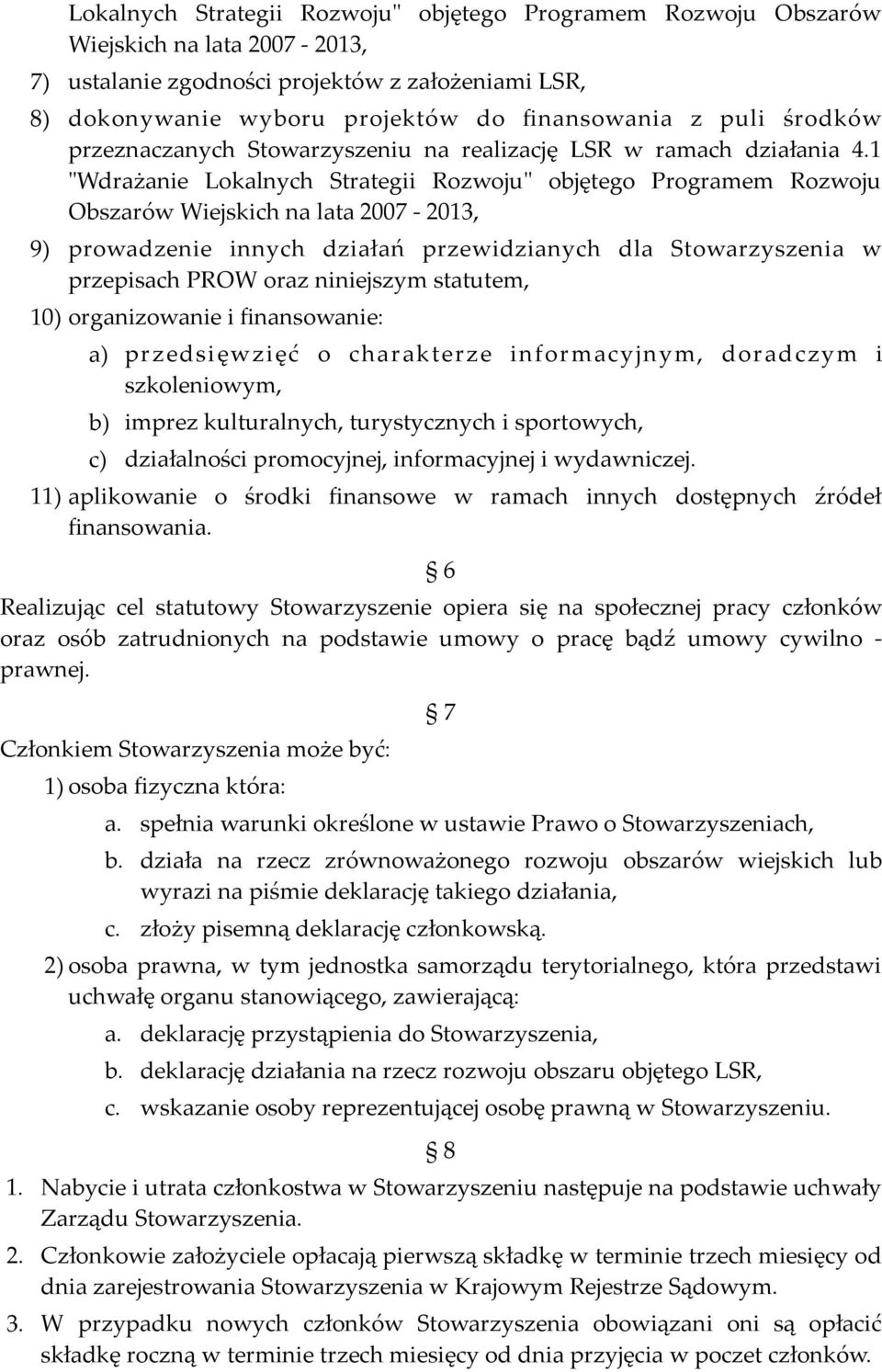 1 "Wdrażanie Lokalnych Strategii Rozwoju" objętego Programem Rozwoju Obszarów Wiejskich na lata 2007-2013, 9) prowadzenie innych działań przewidzianych dla Stowarzyszenia w przepisach PROW oraz