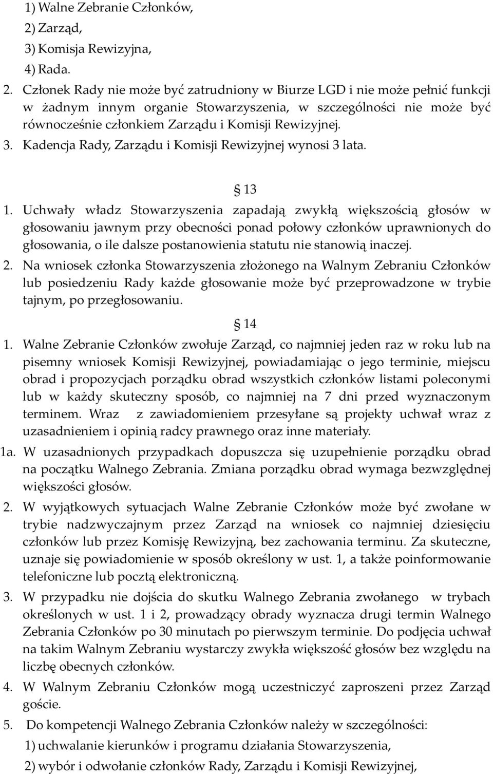 Członek Rady nie może być zatrudniony w Biurze LGD i nie może pełnić funkcji w żadnym innym organie w szczególności nie może być równocześnie członkiem Zarządu i Komisji Rewizyjnej. 3.