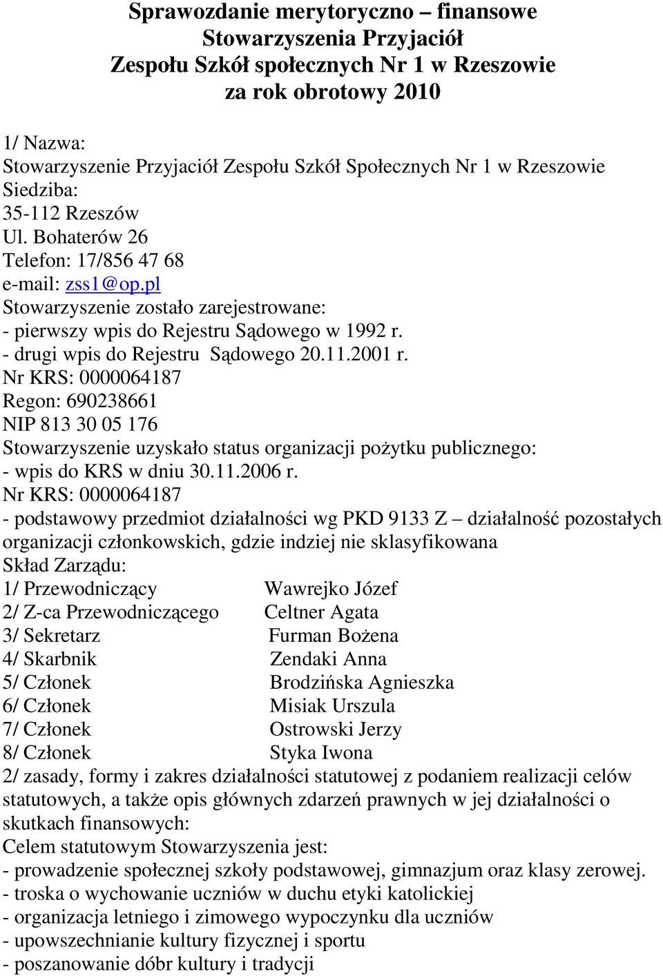 - drugi wpis do Rejestru Sądowego 20.11.2001 r. Nr KRS: 0000064187 Regon: 690238661 NIP 813 30 05 176 Stowarzyszenie uzyskało status organizacji pożytku publicznego: - wpis do KRS w dniu 30.11.2006 r.