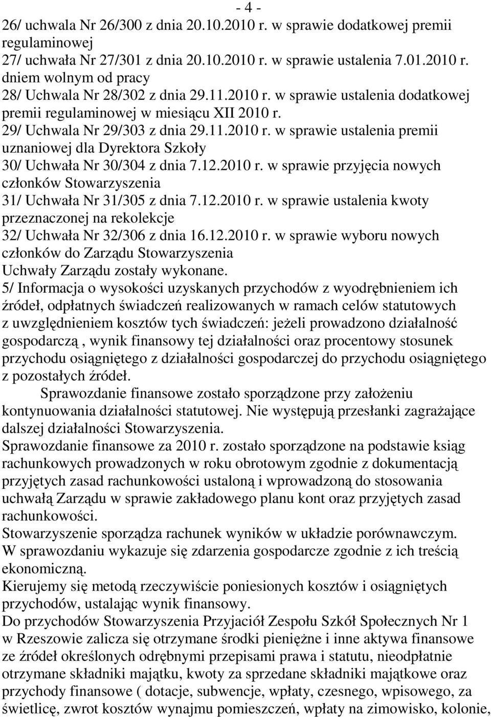 12.2010 r. w sprawie przyjęcia nowych członków Stowarzyszenia 31/ Uchwała Nr 31/305 z dnia 7.12.2010 r. w sprawie ustalenia kwoty przeznaczonej na rekolekcje 32/ Uchwała Nr 32/306 z dnia 16.12.2010 r. w sprawie wyboru nowych członków do Zarządu Stowarzyszenia Uchwały Zarządu zostały wykonane.