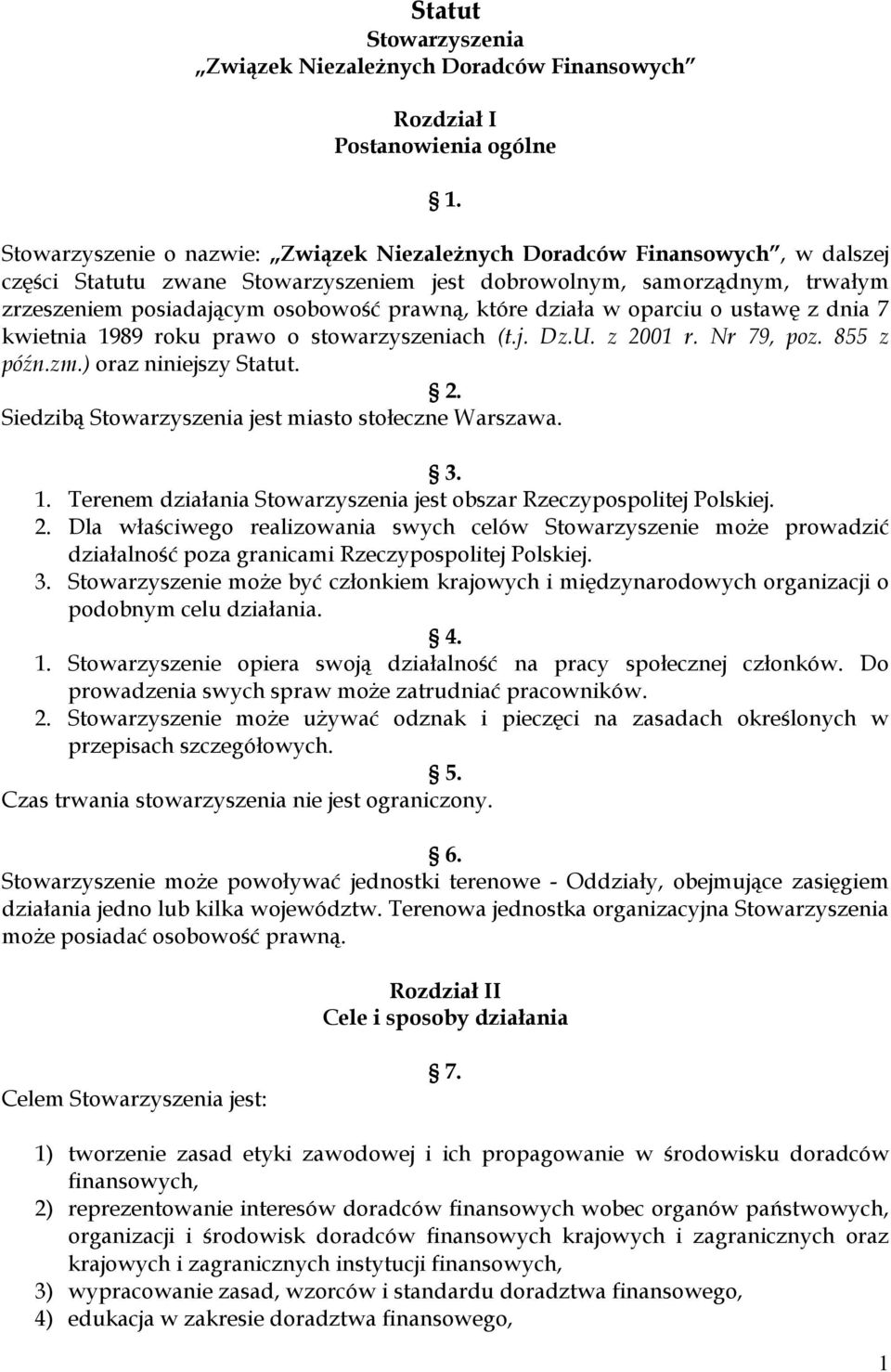 które działa w oparciu o ustawę z dnia 7 kwietnia 1989 roku prawo o stowarzyszeniach (t.j. Dz.U. z 2001 r. Nr 79, poz. 855 z późn.zm.) oraz niniejszy Statut. 2. Siedzibą Stowarzyszenia jest miasto stołeczne Warszawa.