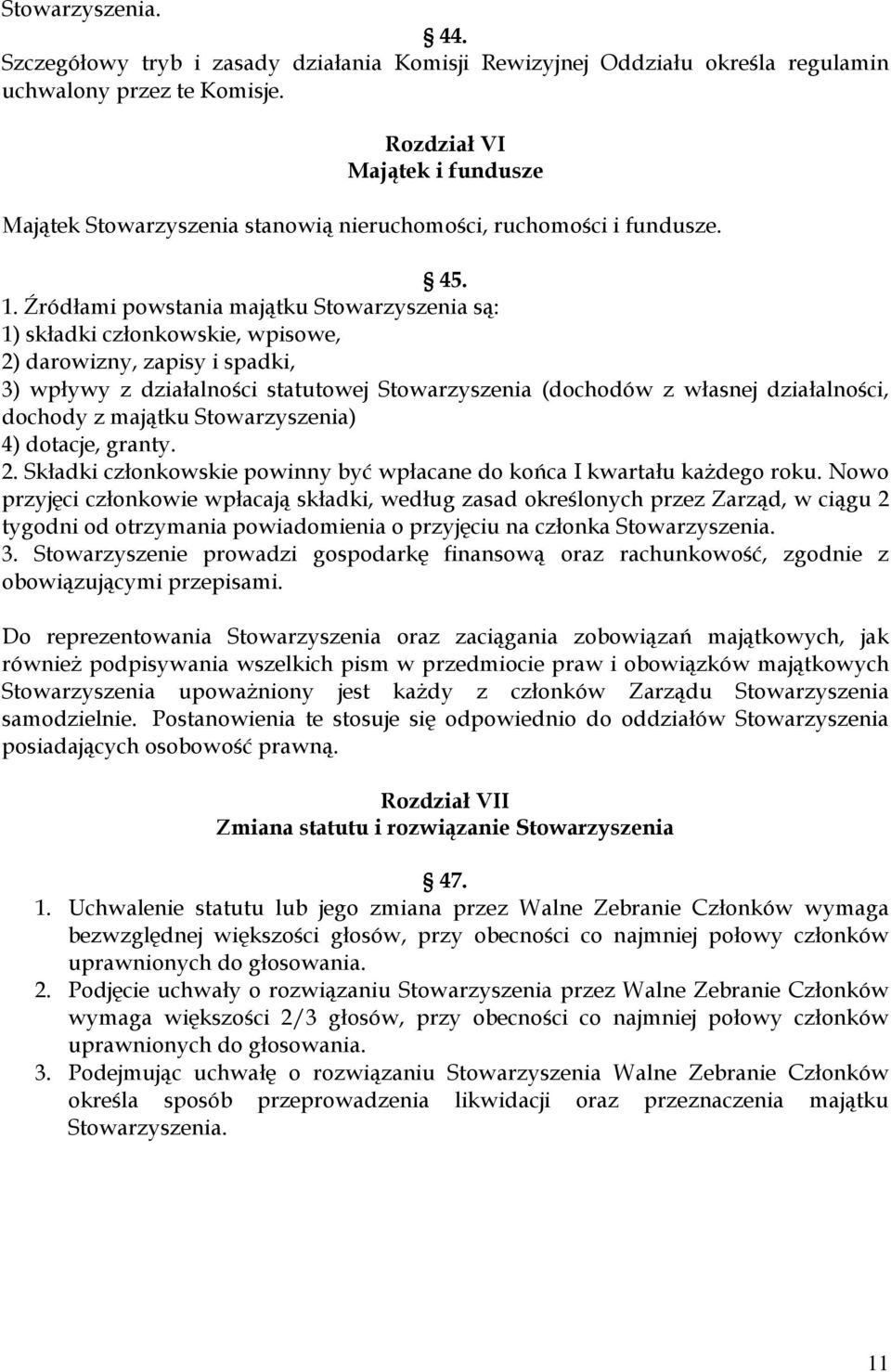 Źródłami powstania majątku Stowarzyszenia są: 1) składki członkowskie, wpisowe, 2) darowizny, zapisy i spadki, 3) wpływy z działalności statutowej Stowarzyszenia (dochodów z własnej działalności,