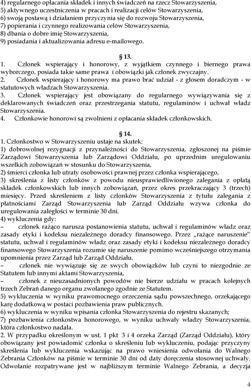 . 1. Członek wspierający i honorowy, z wyjątkiem czynnego i biernego prawa wyborczego, posiada takie same prawa i obowiązki jak członek zwyczajny. 2.